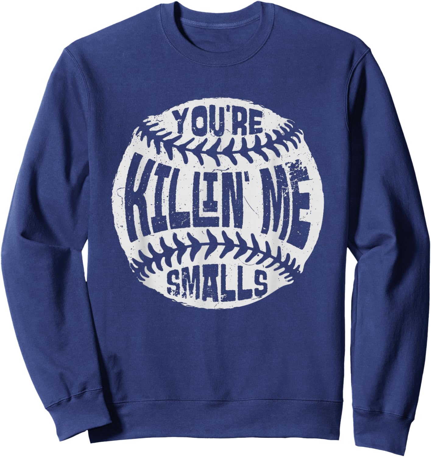 You're Killin' Me Smalls Baseball Mom Sister Aunt Softball Sweatshirt - Sweatshirt | Navy