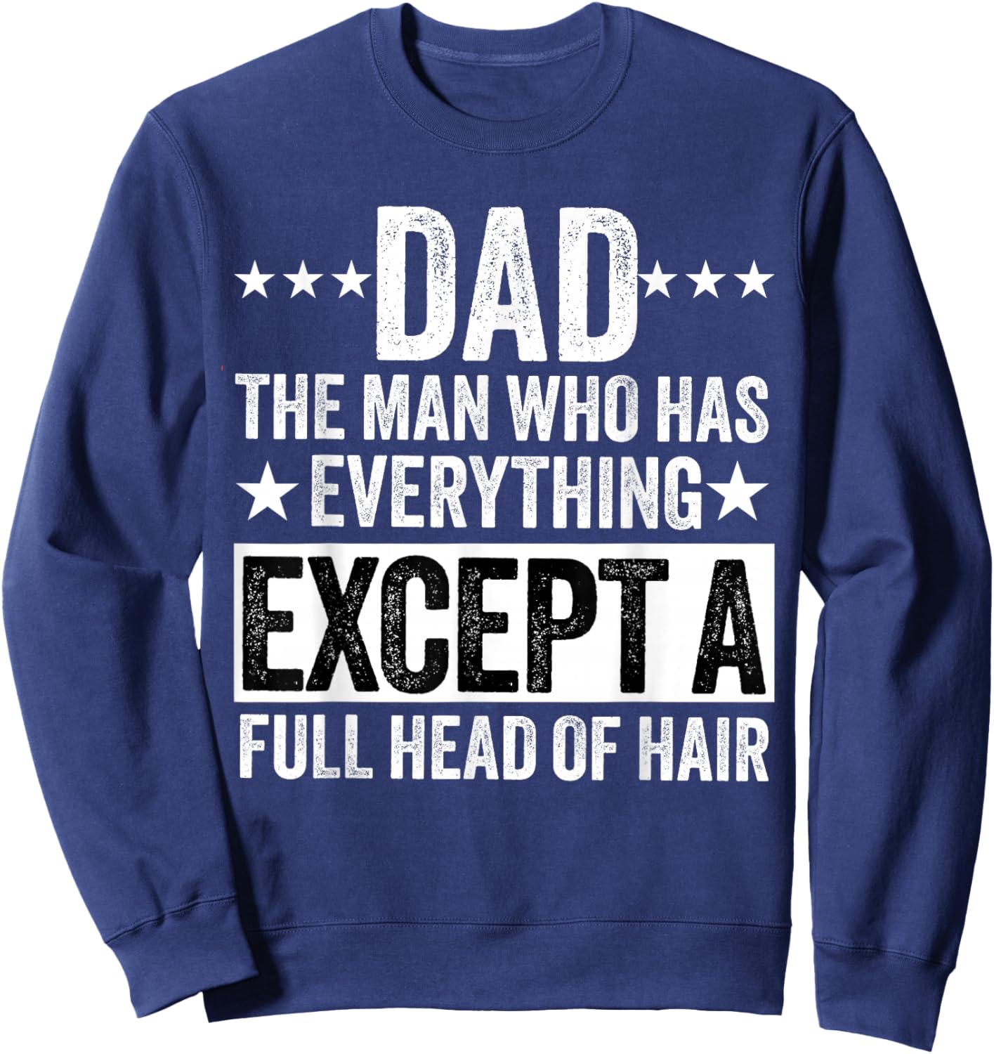 dad the man who has Everything Except a Full Head of Hair Sweatshirt - Sweatshirt | Navy