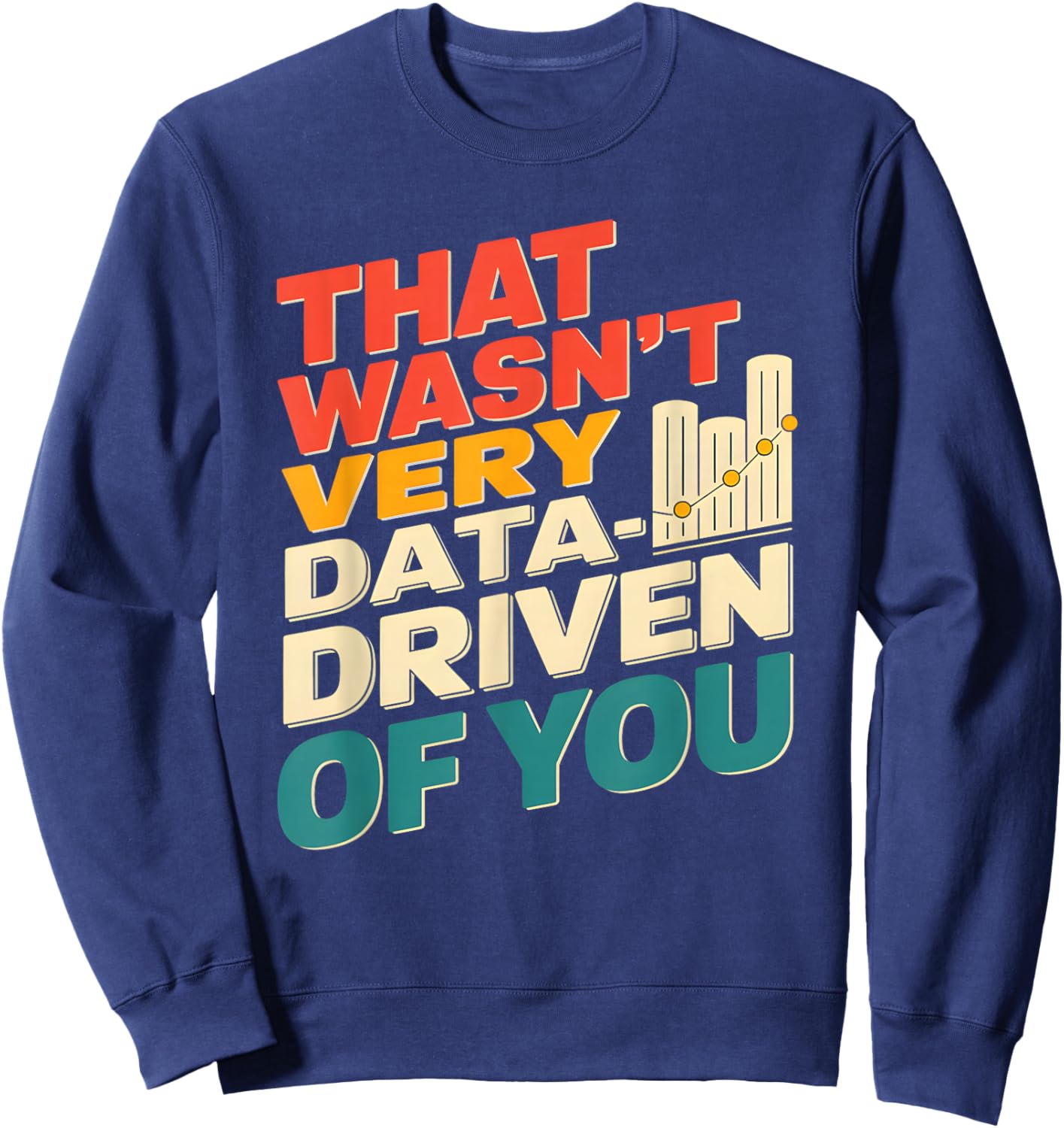 That Wasn't Very Data Driven of You Funny scientist analysts Sweatshirt - Sweatshirt | Navy