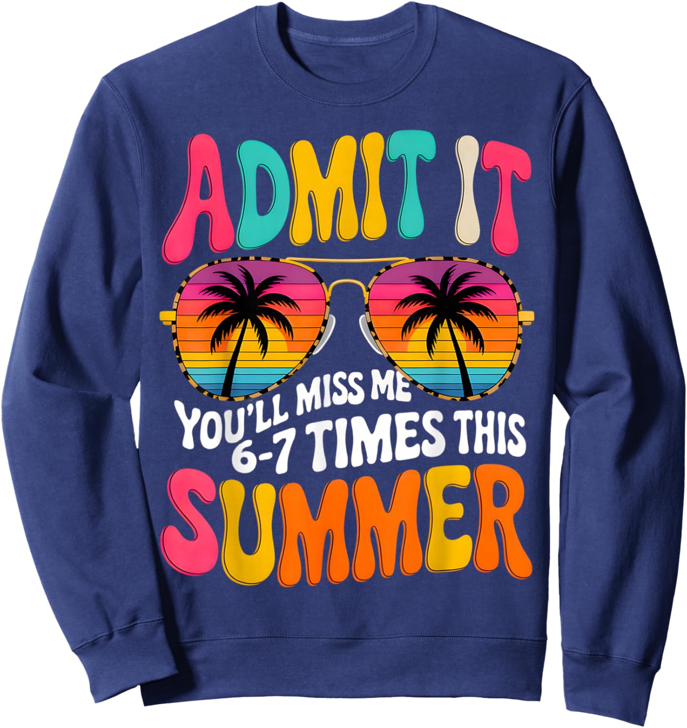 Admit It You'll Miss Me 6-7 Times This Summer Teacher Quote Sweatshirt - Sweatshirt | Navy