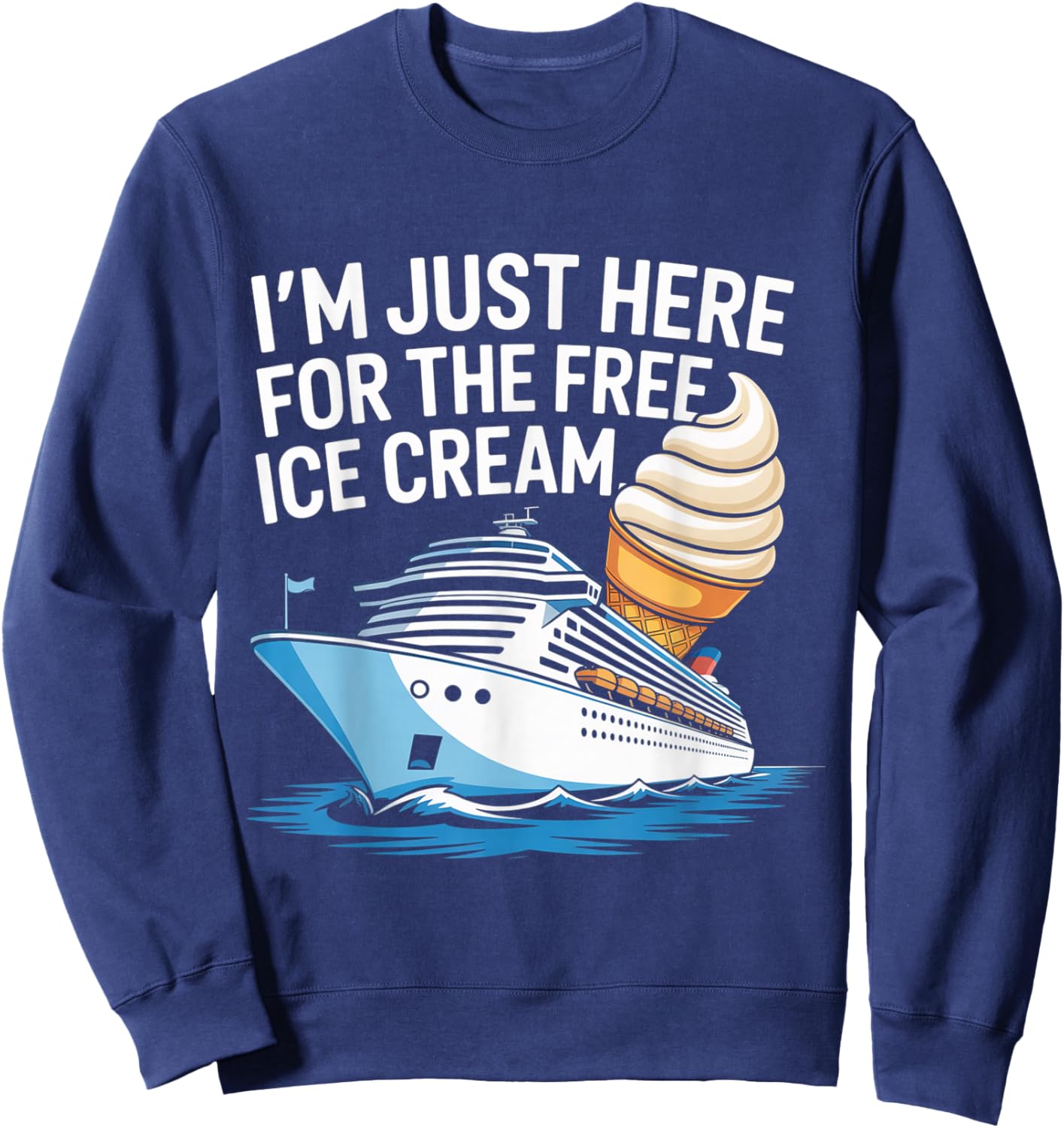 I'm Just Here for The Free Ice Cream Funny Cruise Men Women Sweatshirt - Sweatshirt | Navy