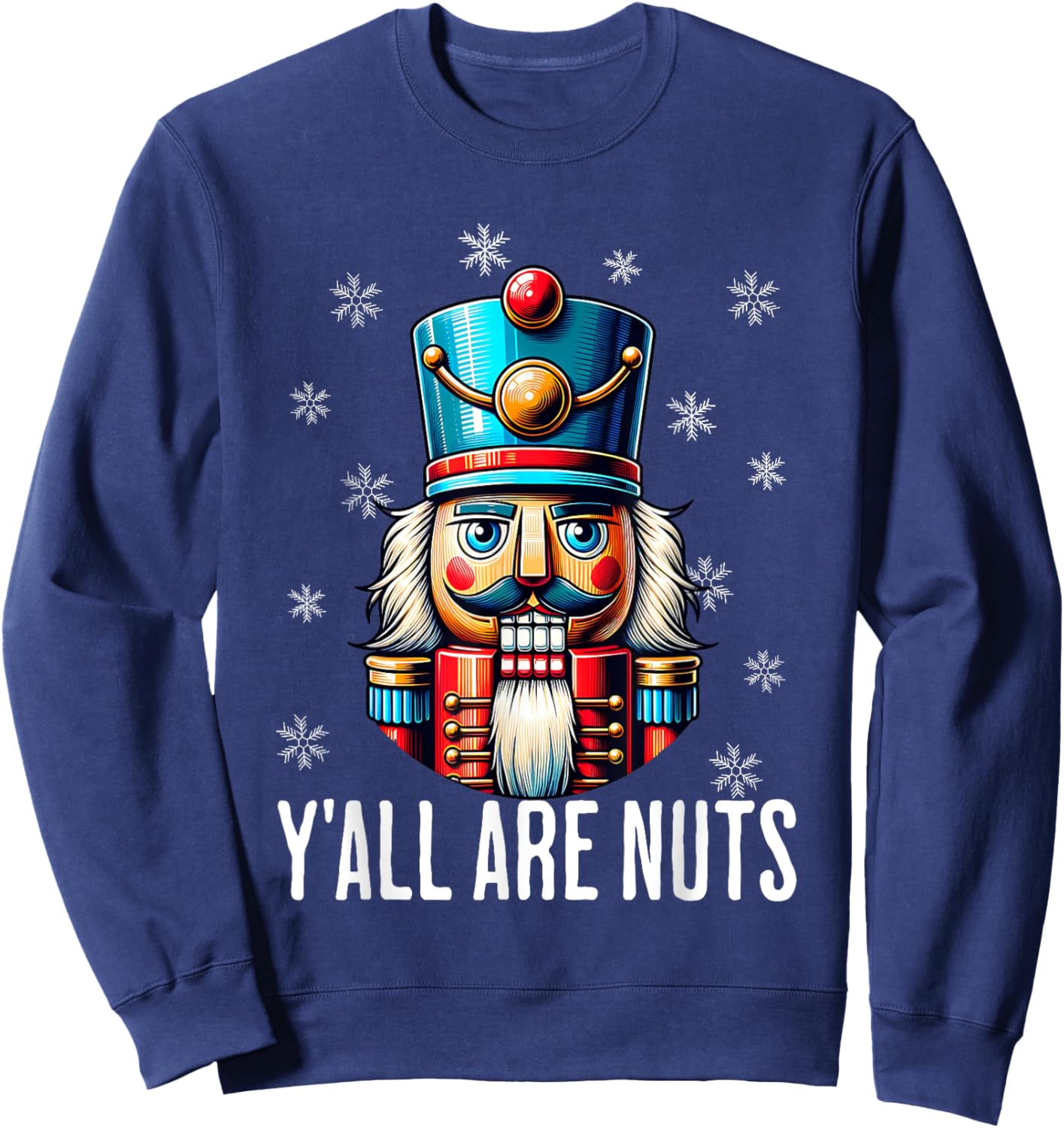 Funny Christmas Nutcracker Xmas Nutcrackers Y'all Are Nuts Sweatshirt - Sweatshirt | Navy
