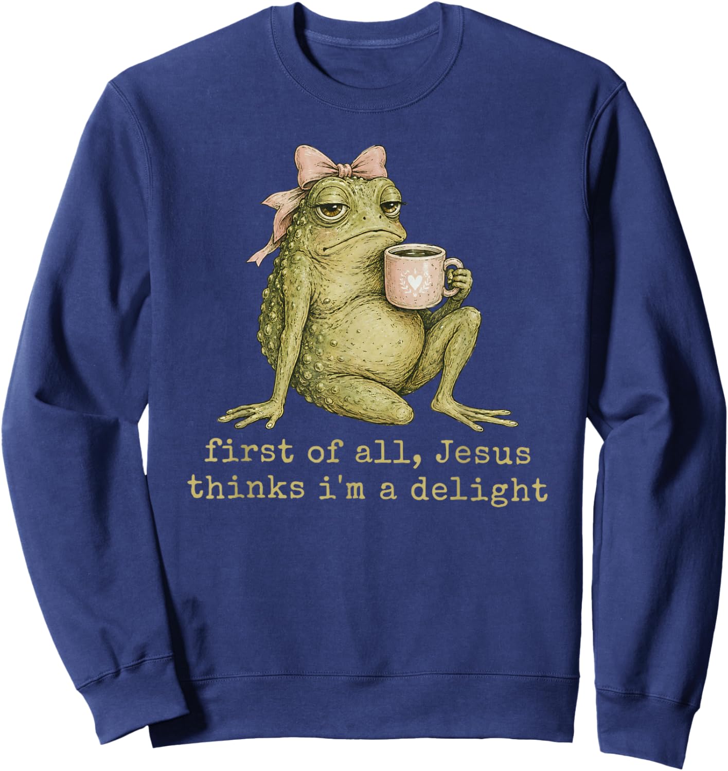 First of All Jesus Thinks I'm A Delight Frog Meme Sweatshirt - Sweatshirt | Navy