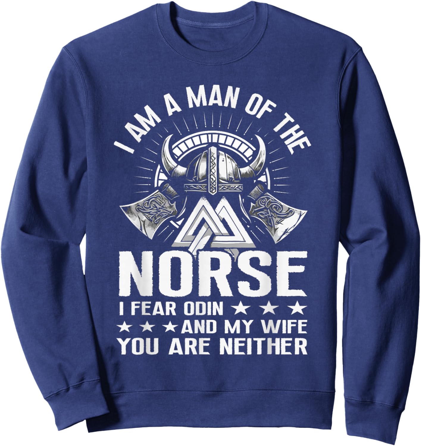 I Am A Man Of The Norse I Fear Odin And My Wife Viking Pride Sweatshirt - Sweatshirt | Navy