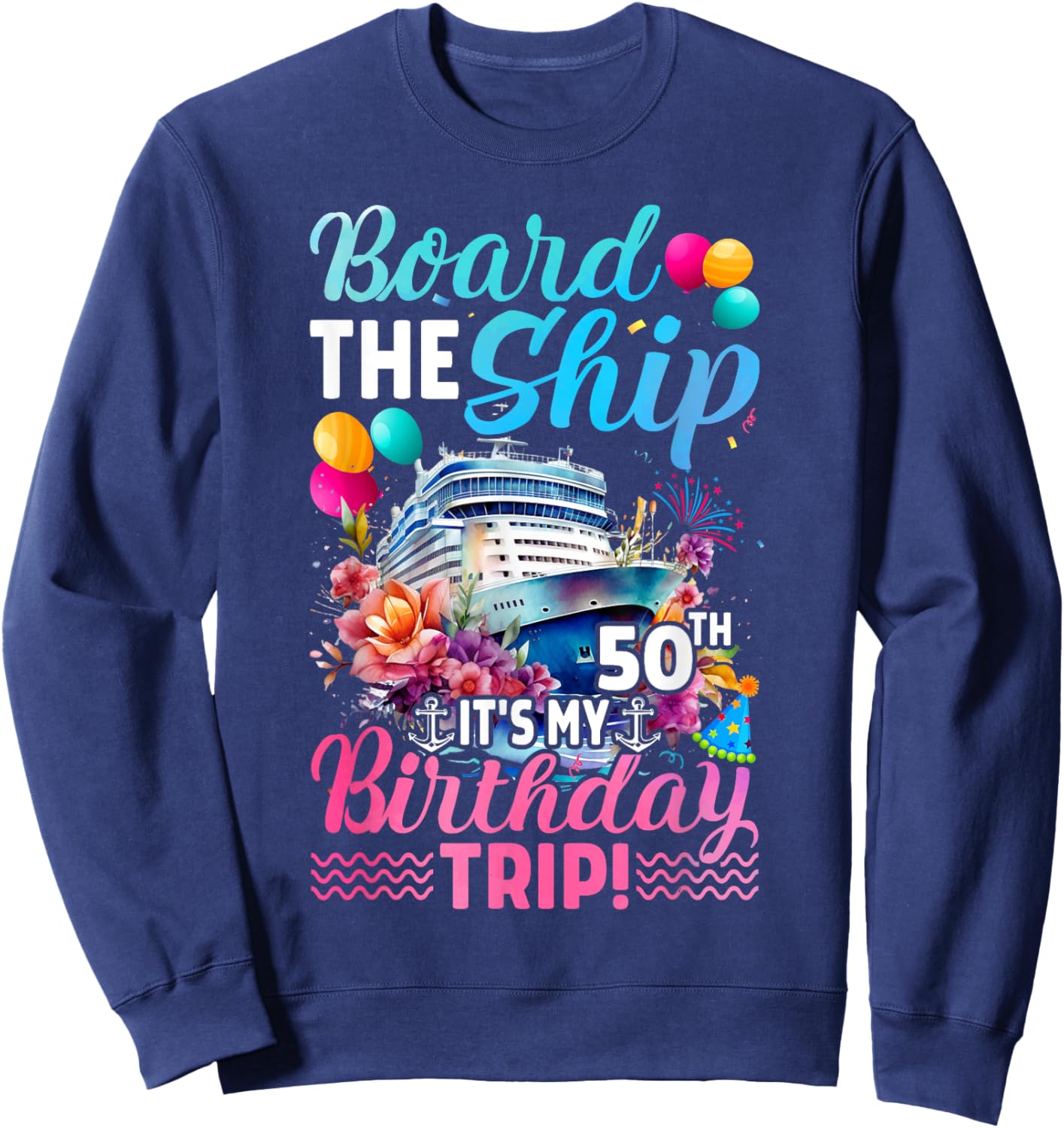 Board The Ship It's My 50th Birthday Trip Birthday Cruise Sweatshirt - Sweatshirt | Navy