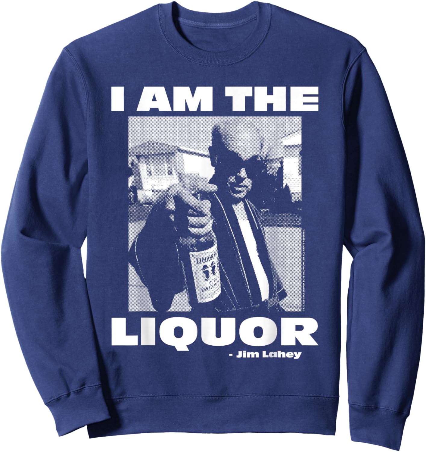 Trailer Park Boys Lahey Photo I Am the Liquor Funny TV Show Sweatshirt - Sweatshirt | Navy