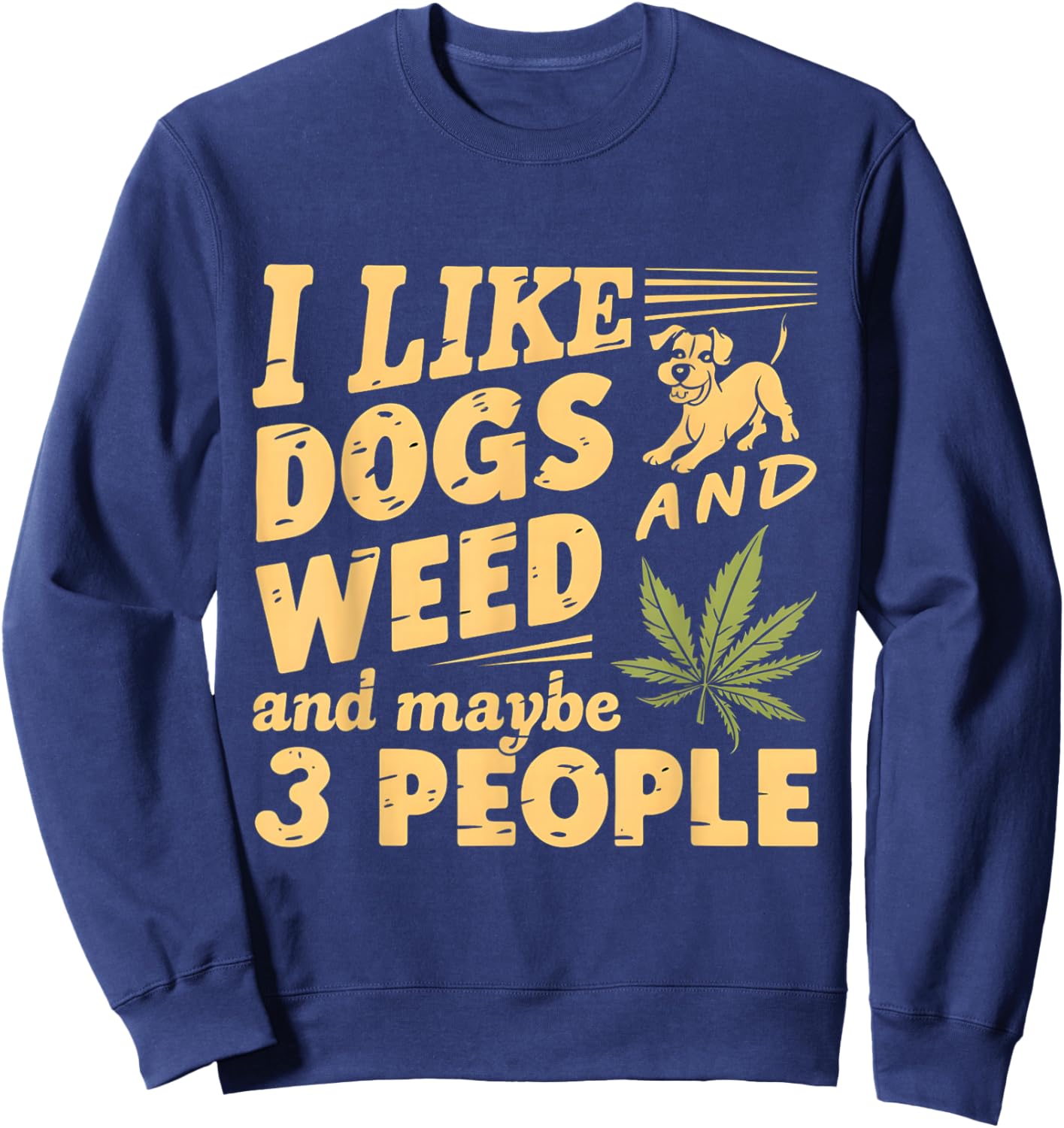 I Like weed My Dog And Maybe 3 People Funny Men Women Sweatshirt - Sweatshirt | Navy