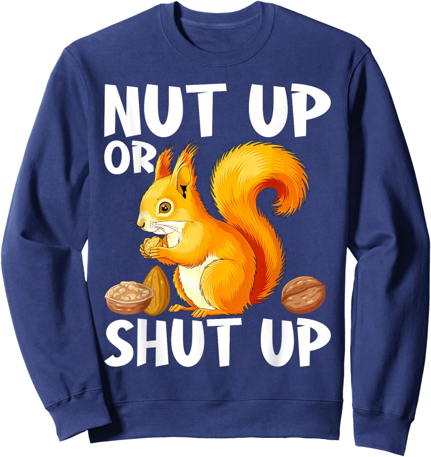 Squirrel Nut Up Or Shut Up Sweatshirt - Sweatshirt | Navy
