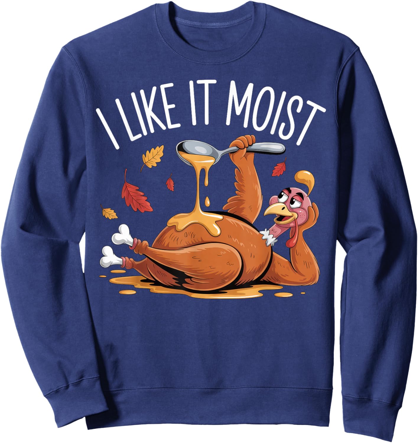 Turkey Thanksgiving Shirts Women I Like It Moist Sweatshirt - Sweatshirt | Navy