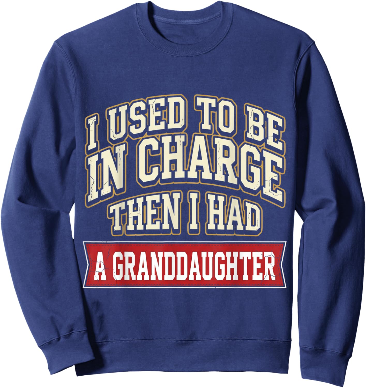 Funny I Used to Be in Charge Then I Had A Granddaughter Sweatshirt - Sweatshirt | Navy