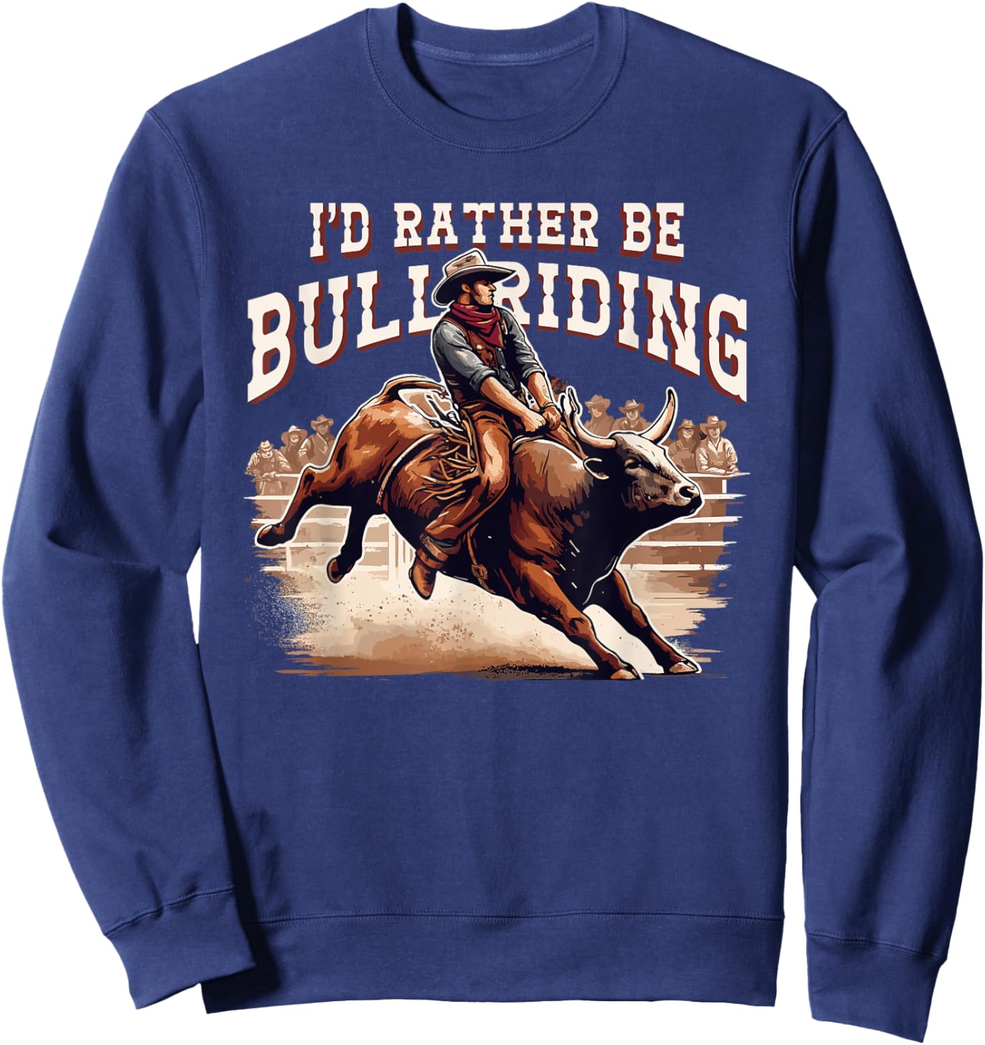 I'd Rather Be Bull Riding Cowboy Rodeo Western Country Sweatshirt - Sweatshirt | Navy