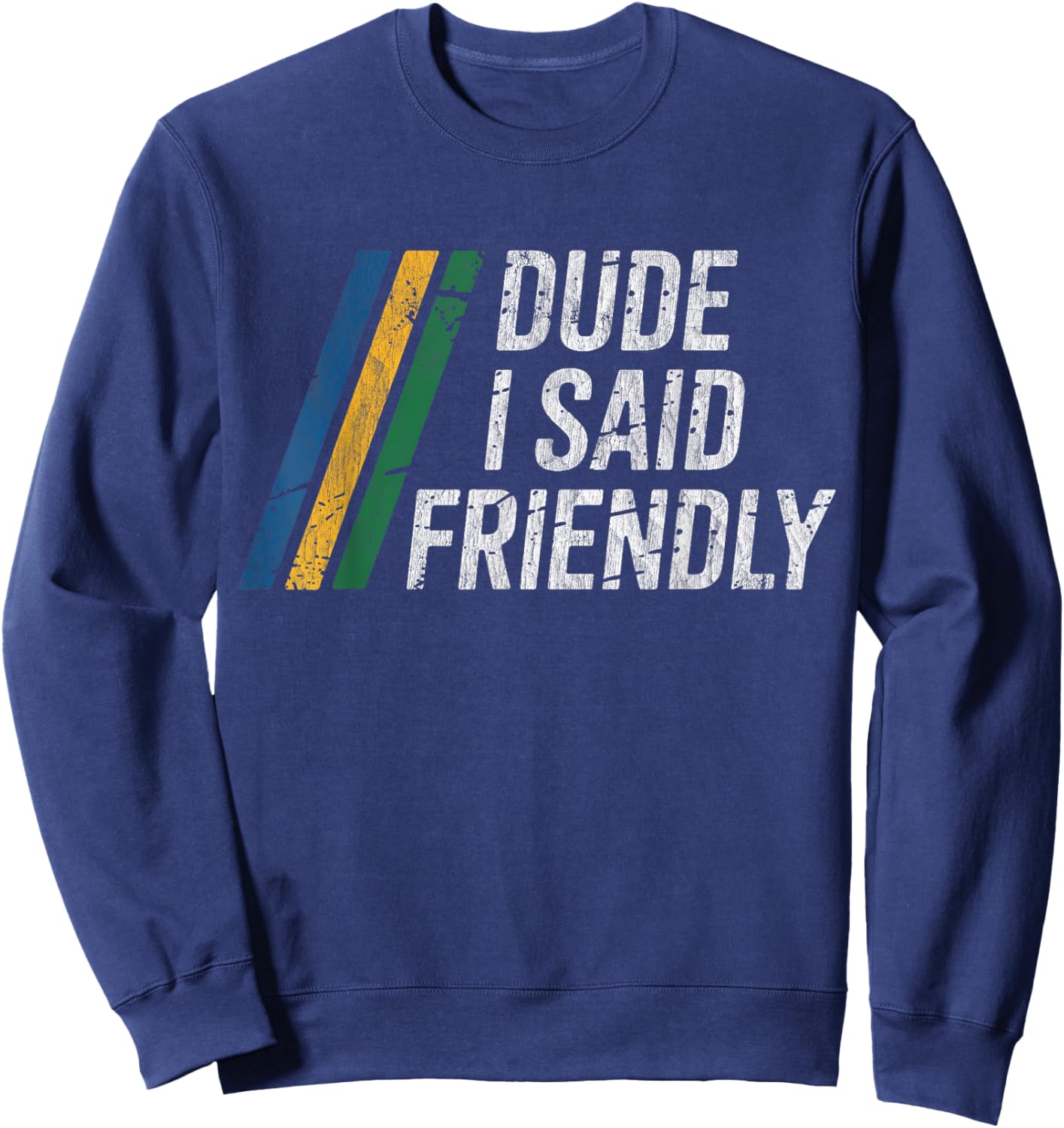 Dude I Said Friendly Sweatshirt - Sweatshirt | Navy