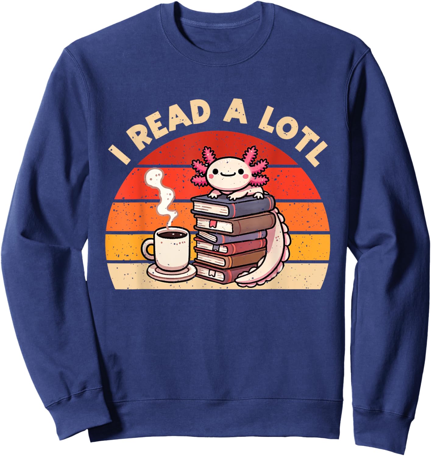 Vintage I Read A Lotl Axolotl Reading Book Lover Librarian Sweatshirt - Sweatshirt | Navy