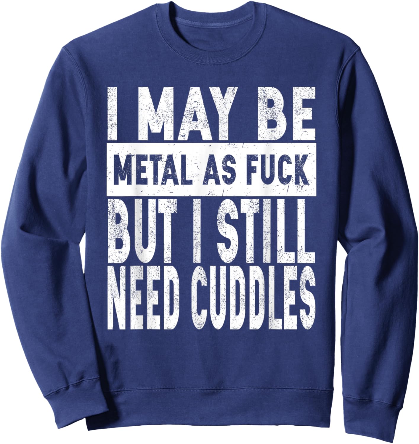I May Be Metal As Fuck But I Still Need Cuddles Heavy Metal Sweatshirt - Sweatshirt | Navy