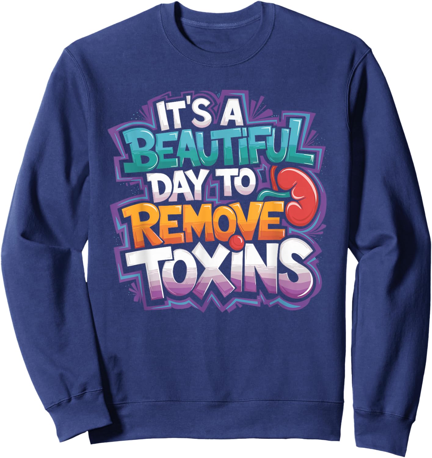 Kidney Dialysis Tech It'S A Beautiful Day To Remove Toxins Sweatshirt - Sweatshirt | Navy
