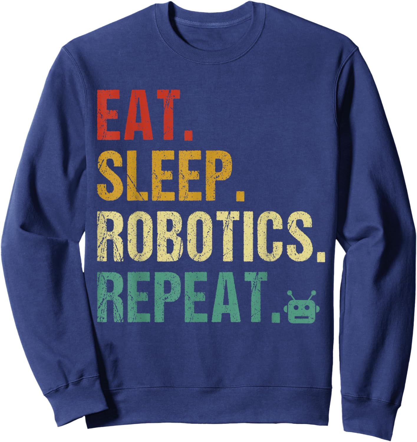Eat Sleep Robotics Repeat Funny Robot Engineer Sweatshirt - Sweatshirt | Navy