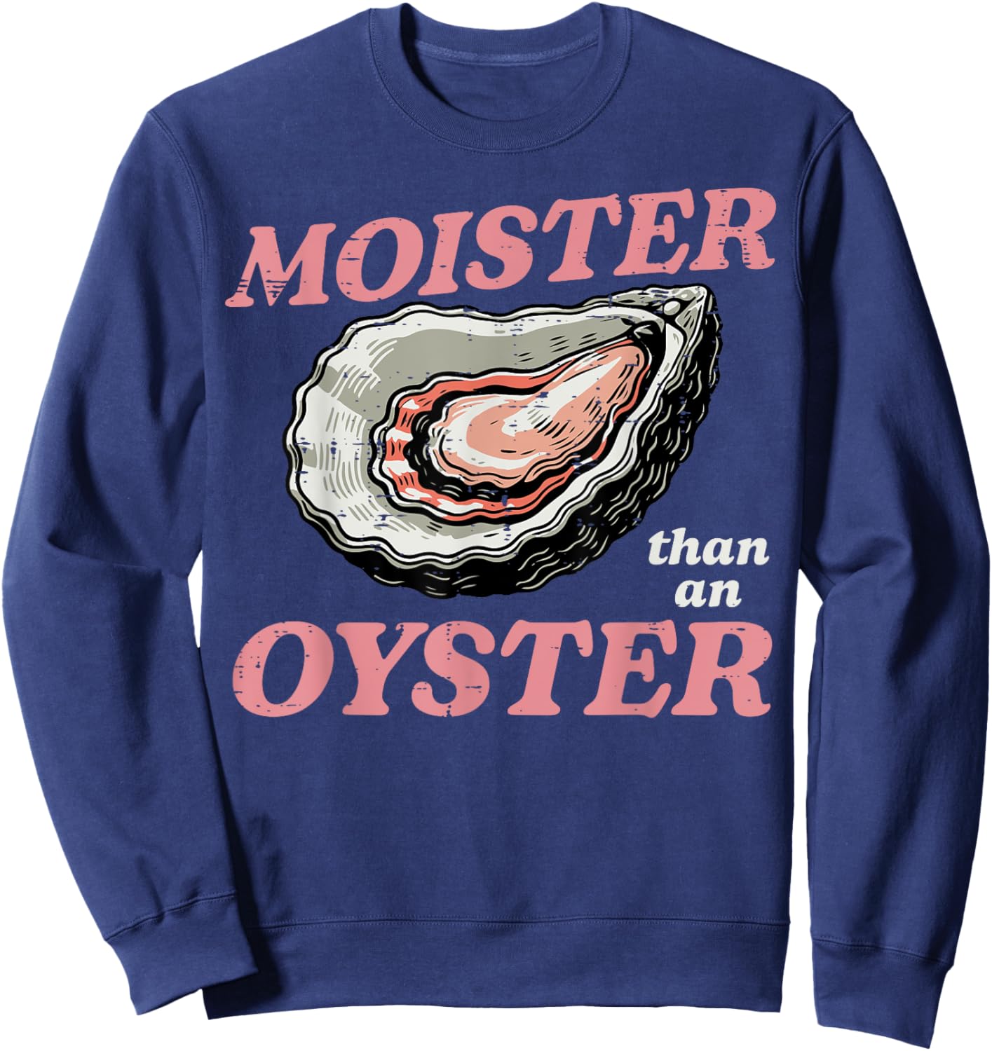 Moister Than An Oyster Funny Inappropriate Humor Joke Women Sweatshirt - Sweatshirt | Navy