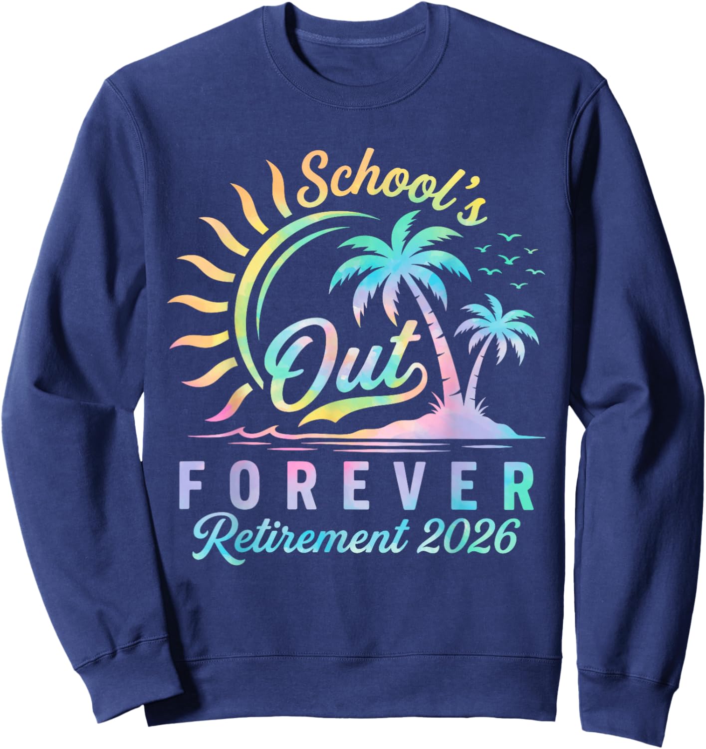 Schools Out Forever Retirement 2026 Tie Dye Retired Teacher Sweatshirt - Sweatshirt | Navy