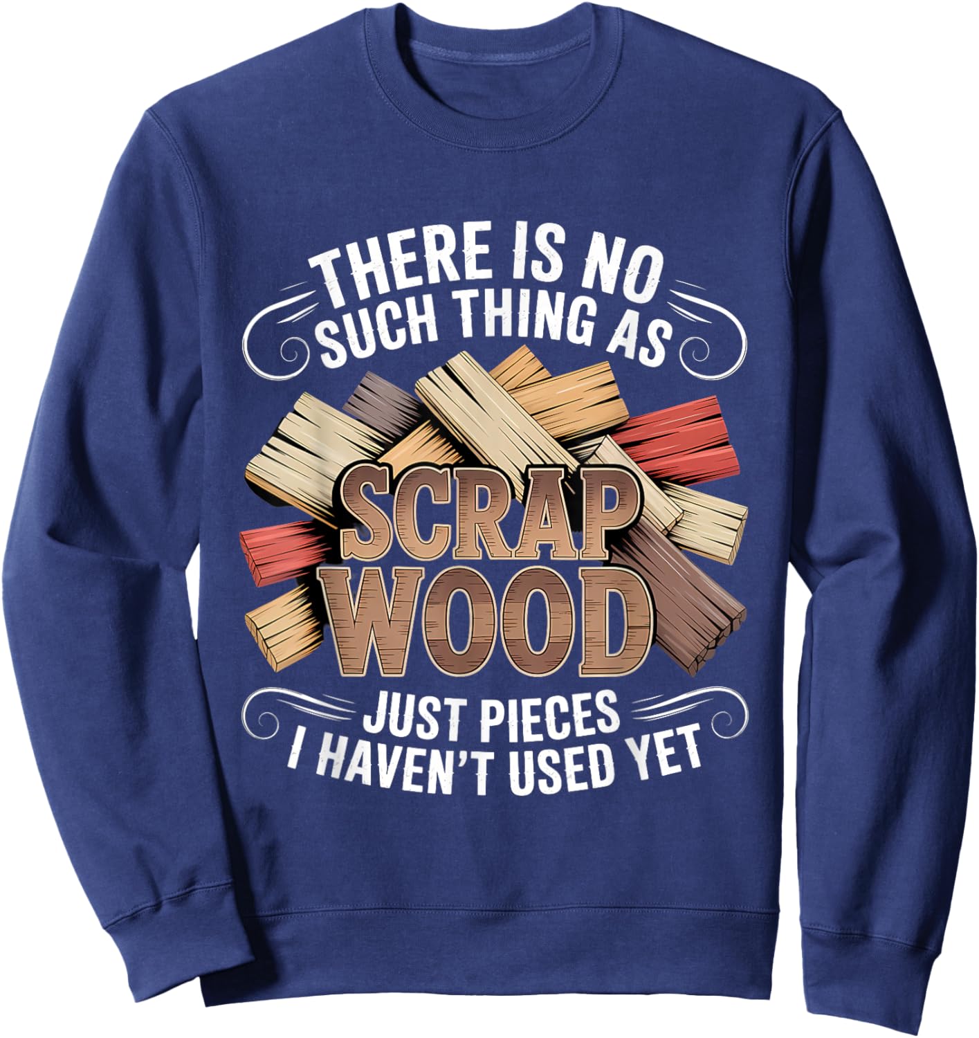 There is No Such Thing As Scrap Wood Woodworker Sweatshirt - Sweatshirt | Navy