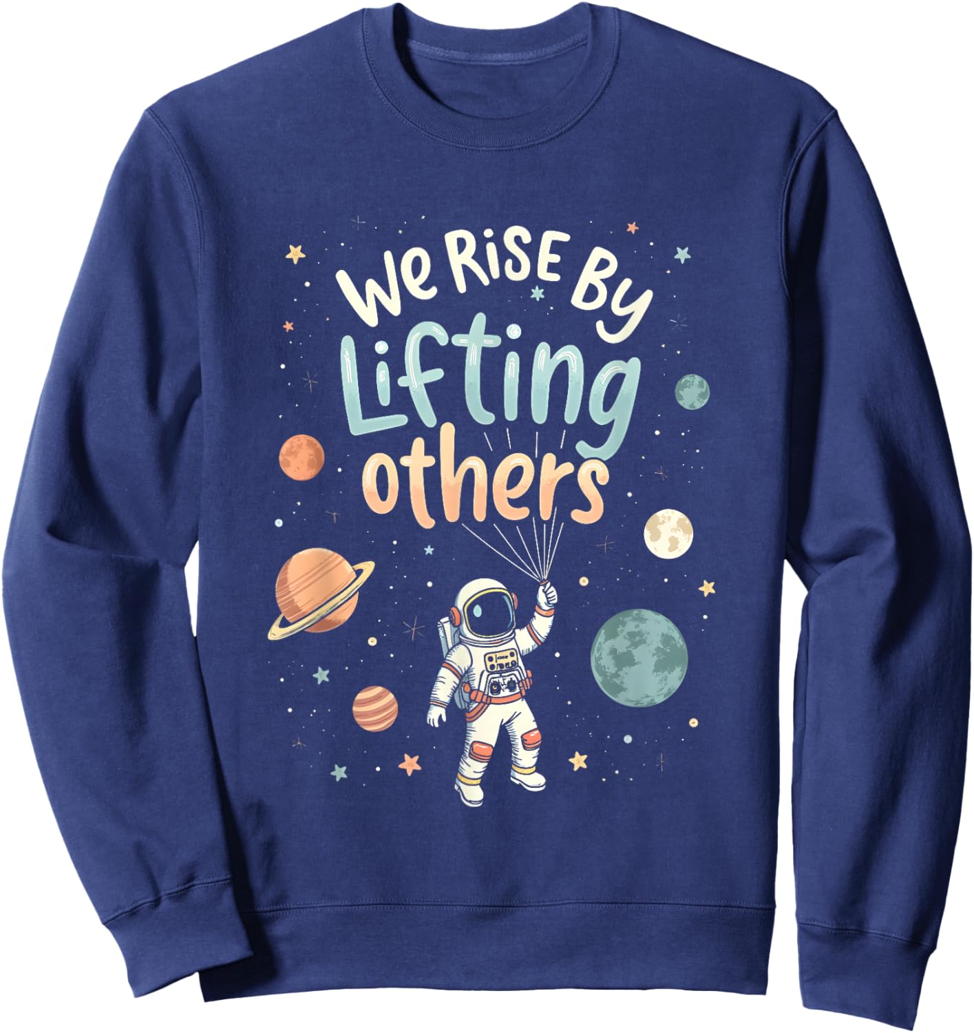 We Rise By Lifting Others Cute Inspiring Cosmic Astronaut Sweatshirt - Sweatshirt | Navy