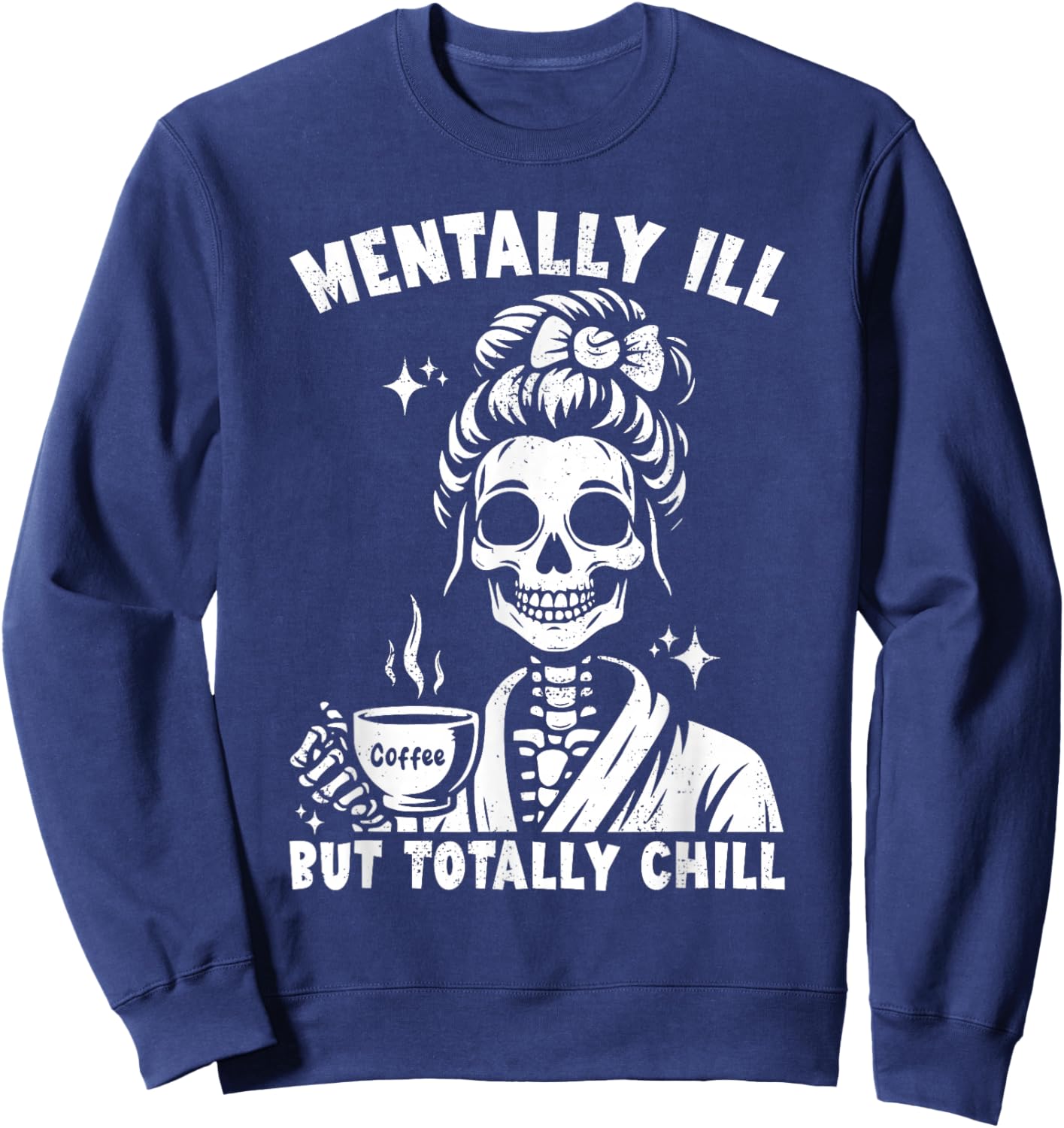Skeleton Coffee Messy Bun Mentally ill But Totally Chill Sweatshirt - Sweatshirt | Navy