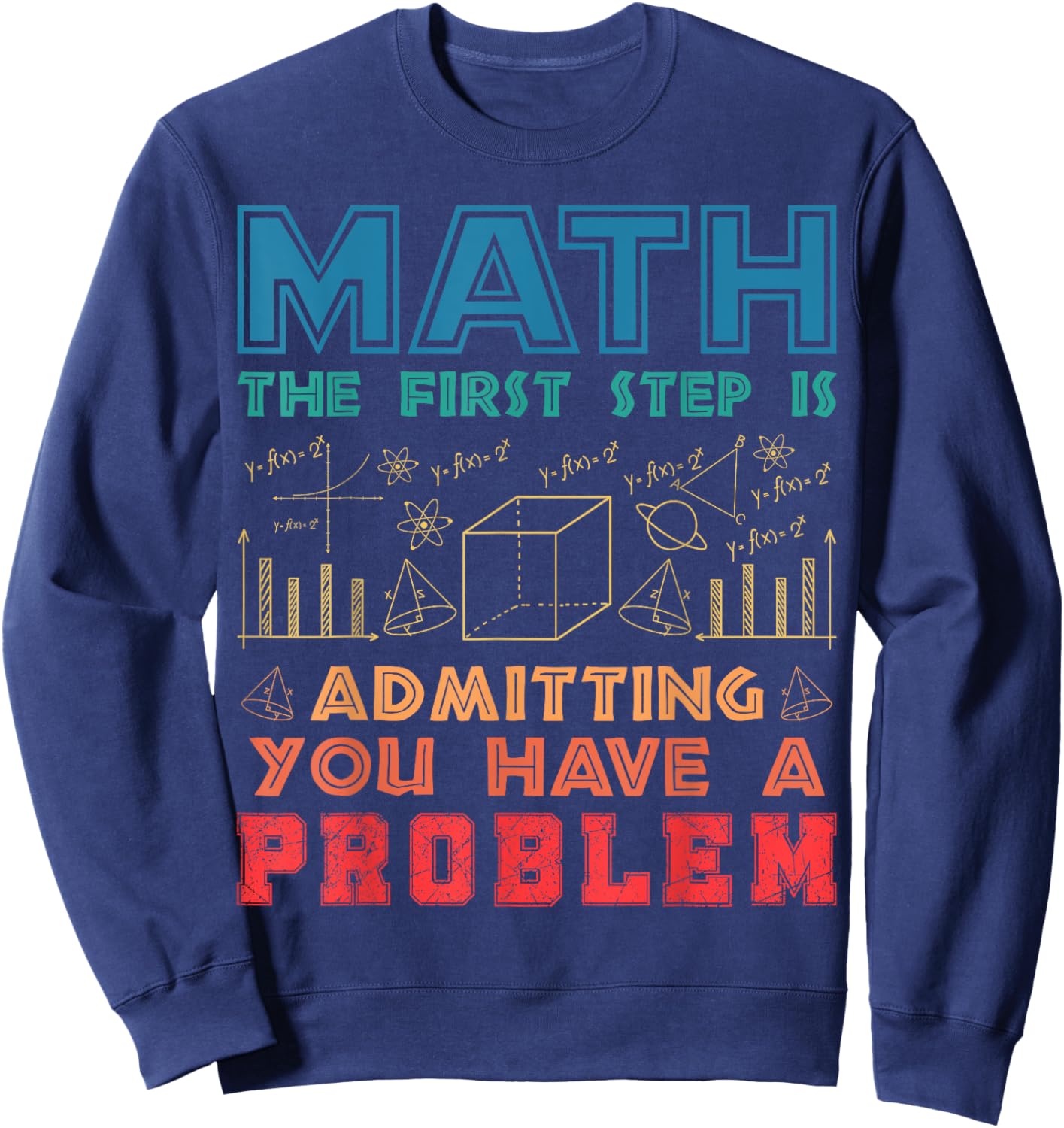 The First Step is Admitting you have a problem Funny Math Sweatshirt - Sweatshirt | Navy