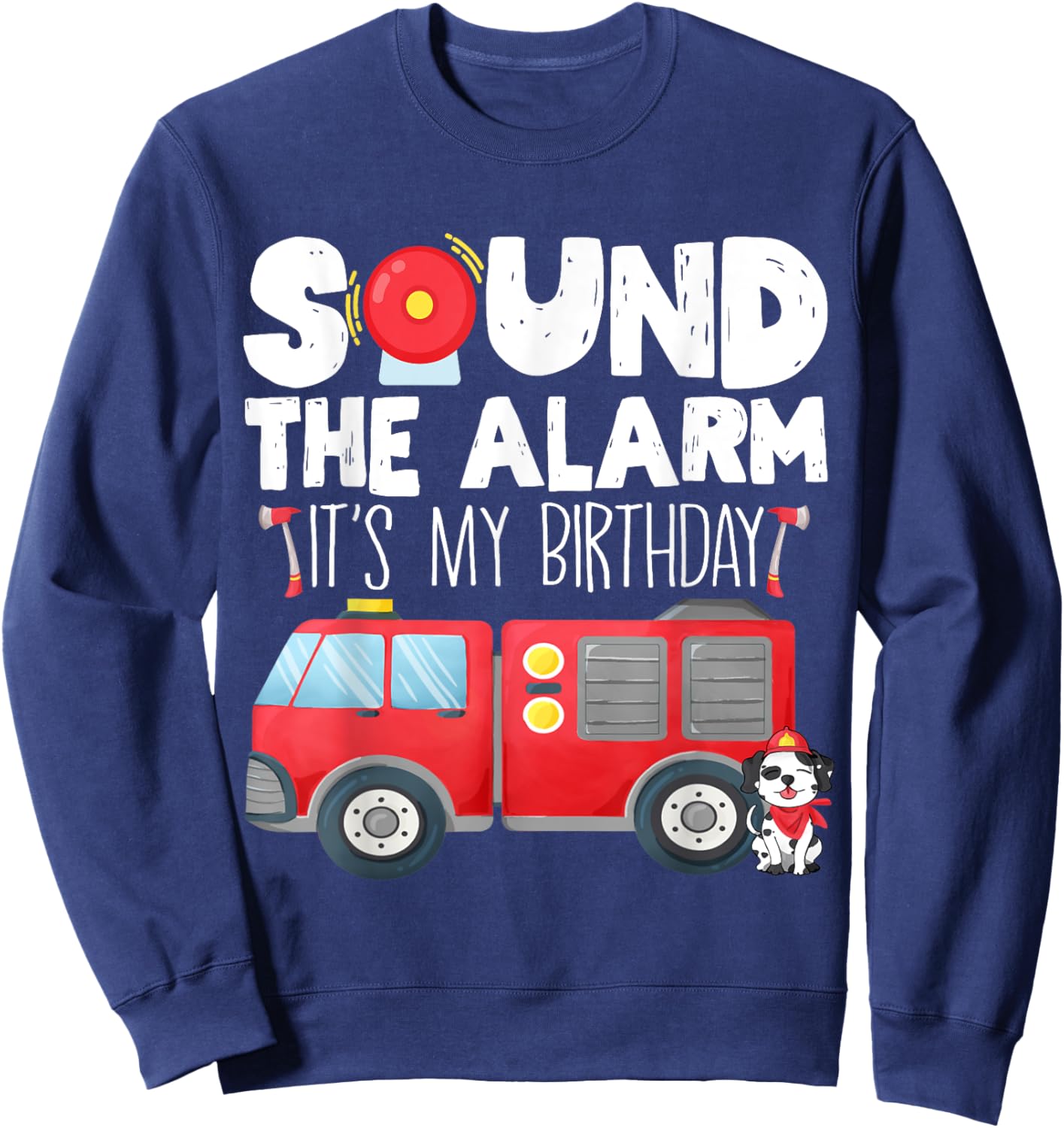 Sound the Alarm Its My Birthday Boy Birthday Firefighter Sweatshirt - Sweatshirt | Navy