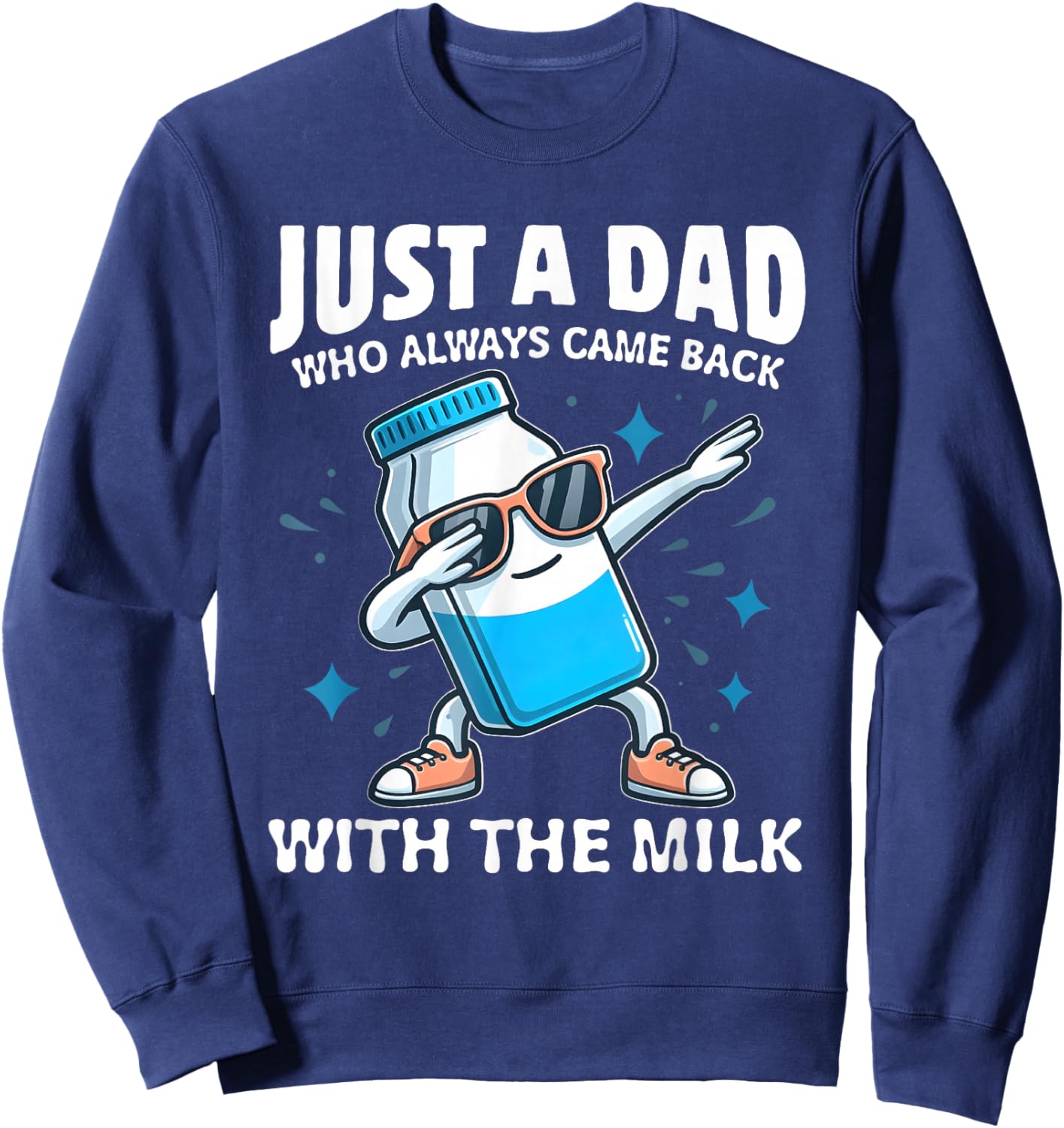 Just A Dad Who Always Came Back With The Milk Father's Day Sweatshirt - Sweatshirt | Navy