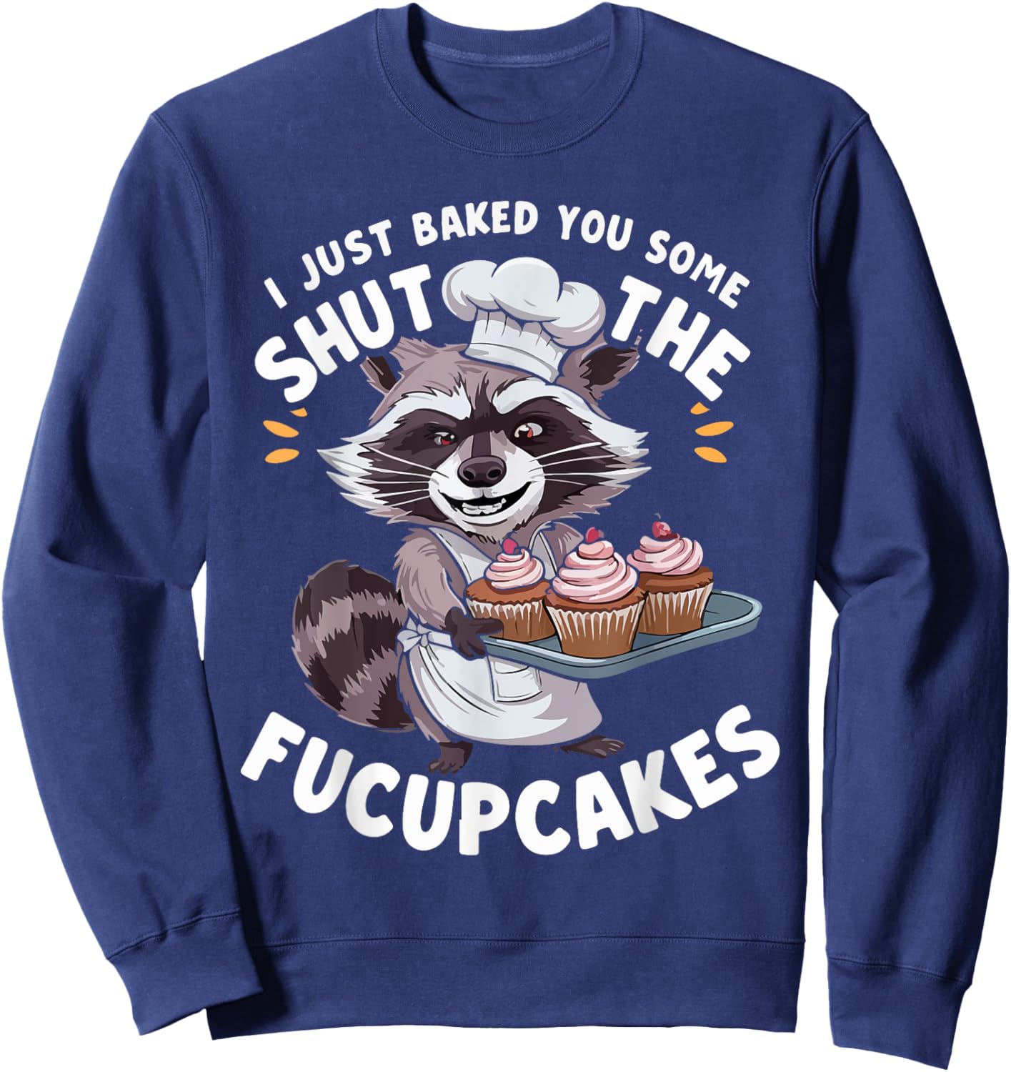 I Just Baked You Some Shut The Fucupcakes Chef Cook Raccoon Sweatshirt - Sweatshirt | Navy