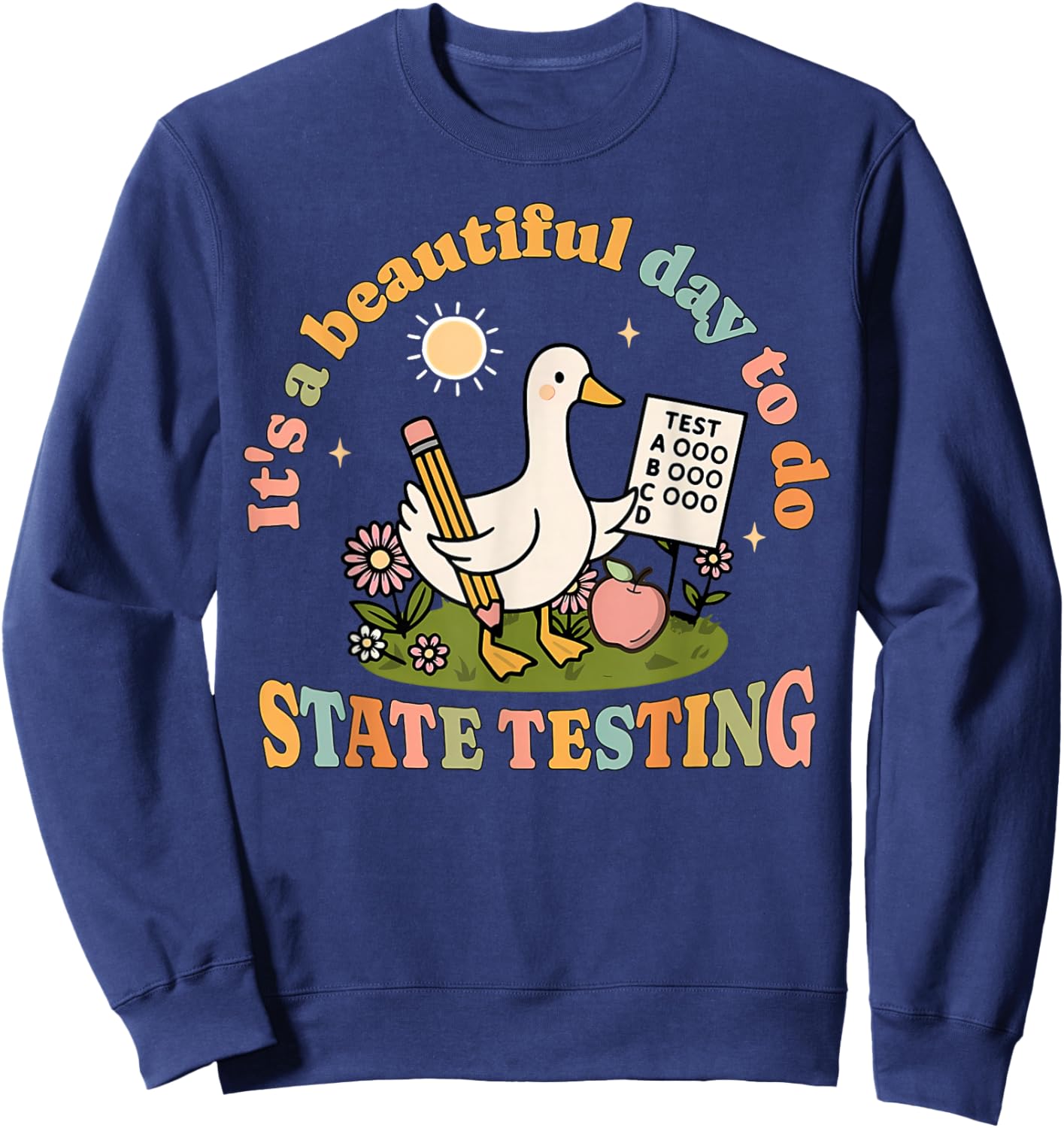 It's A Beautiful Day to Do State Testing Silly Goose Teacher Sweatshirt - Sweatshirt | Navy