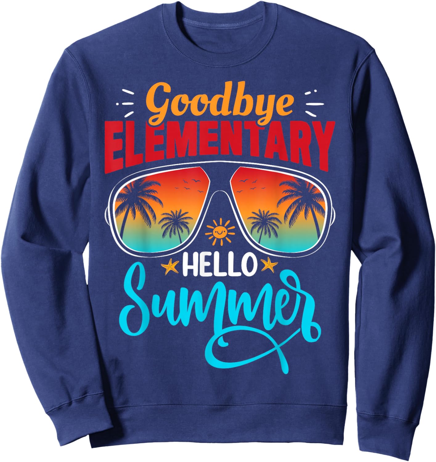 Goodbye Elementary Hello Summer Last Day School Graduation Sweatshirt - Sweatshirt | Navy