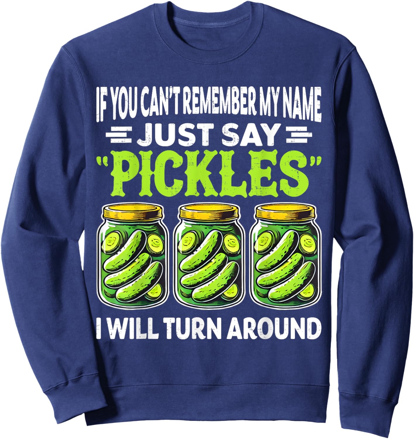 If You Can't Remember My Name Just Say Pickles Men Women Sweatshirt - Sweatshirt | Navy