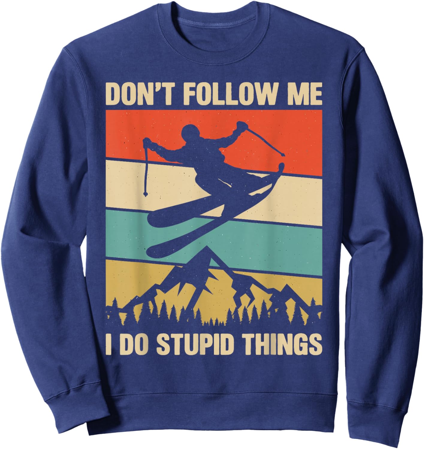 Don't Follow Me I Do Stupid Things Skiing Lover Skier Ski Sweatshirt - Sweatshirt | Navy