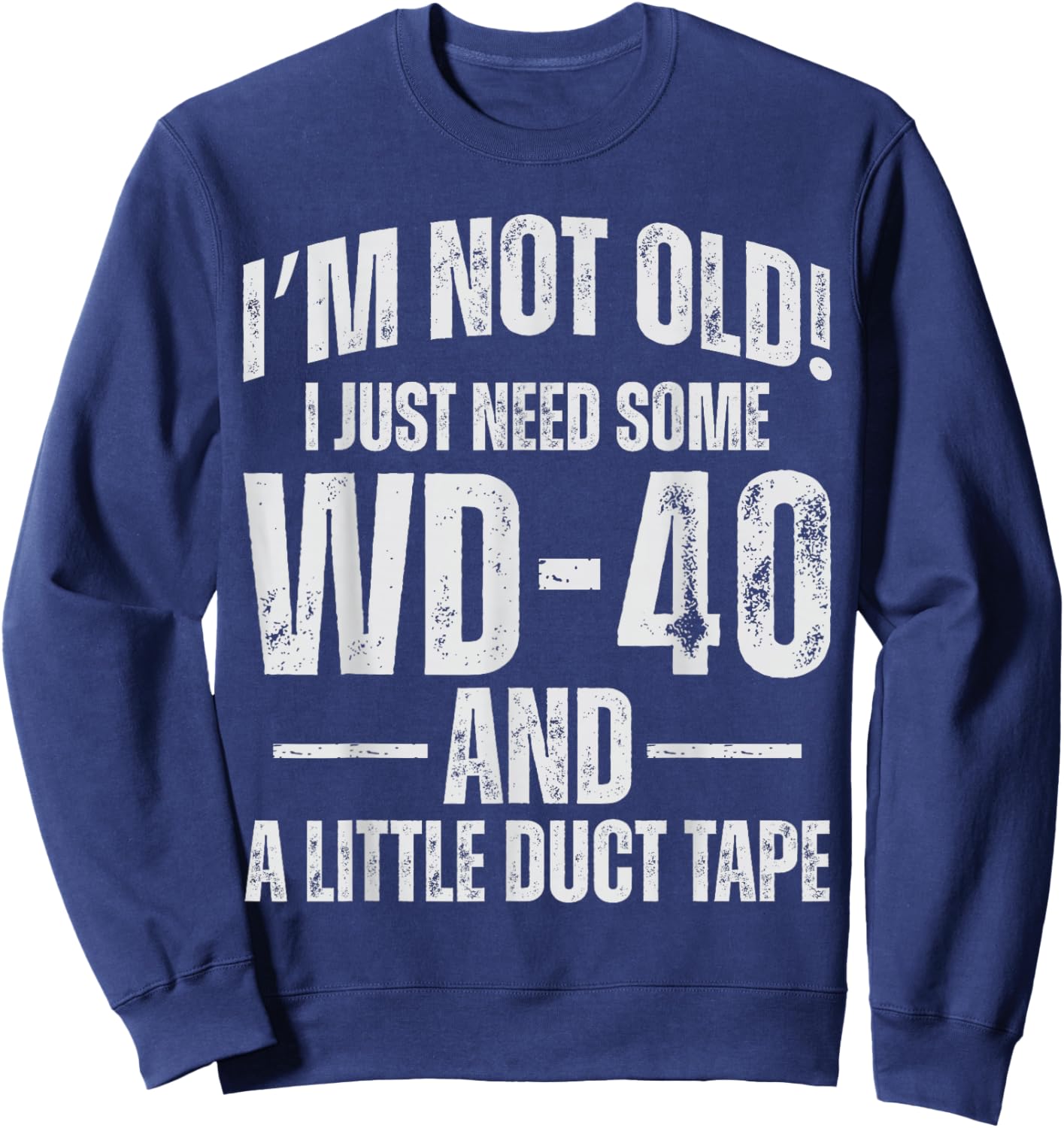 Im Not Old I Just Need Some WD-40 & A Little Duct Tape Sweatshirt - Sweatshirt | Navy
