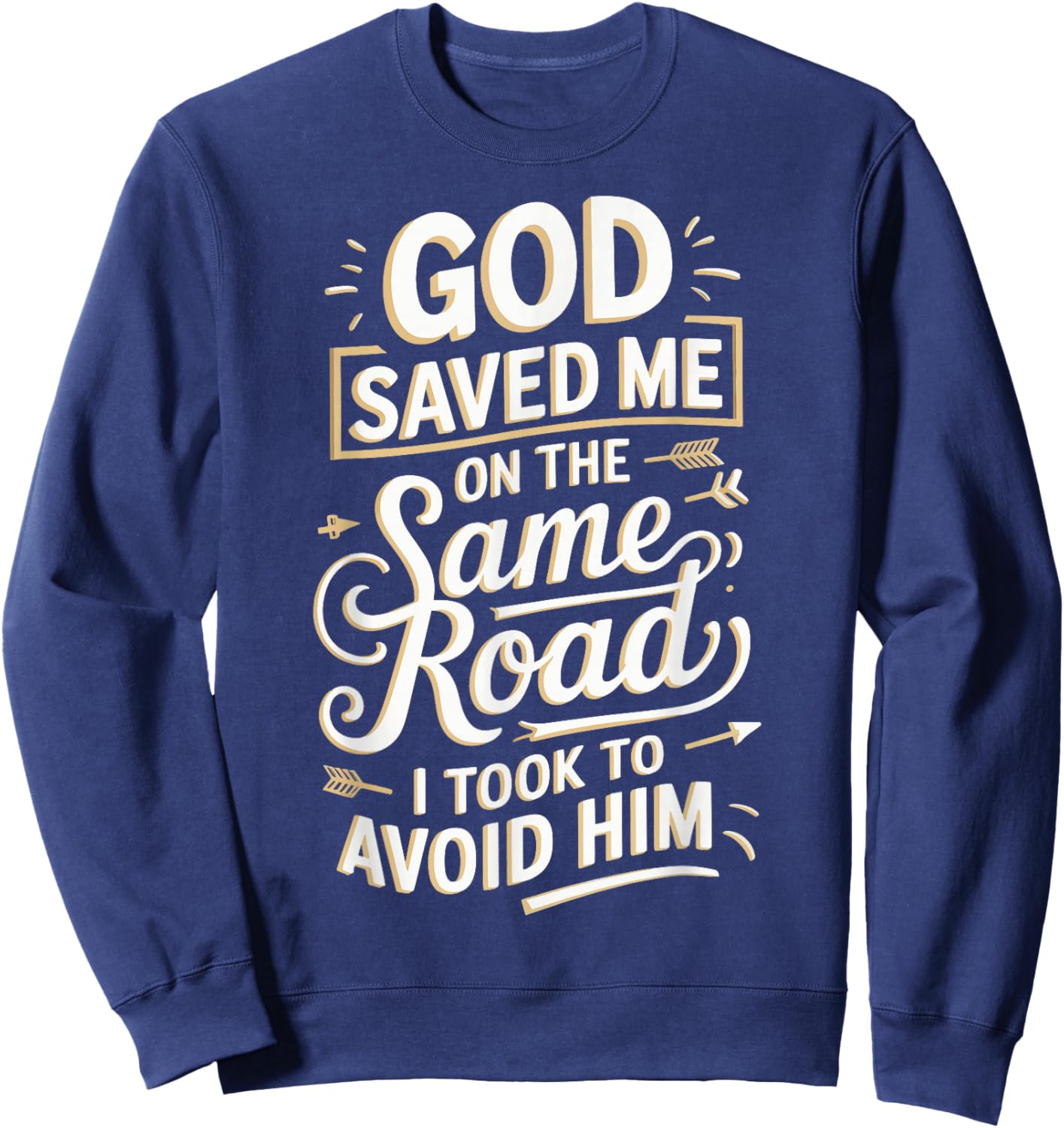 God Saved Me On The Same Road I Took To Avoid Him Sweatshirt - Sweatshirt | Navy