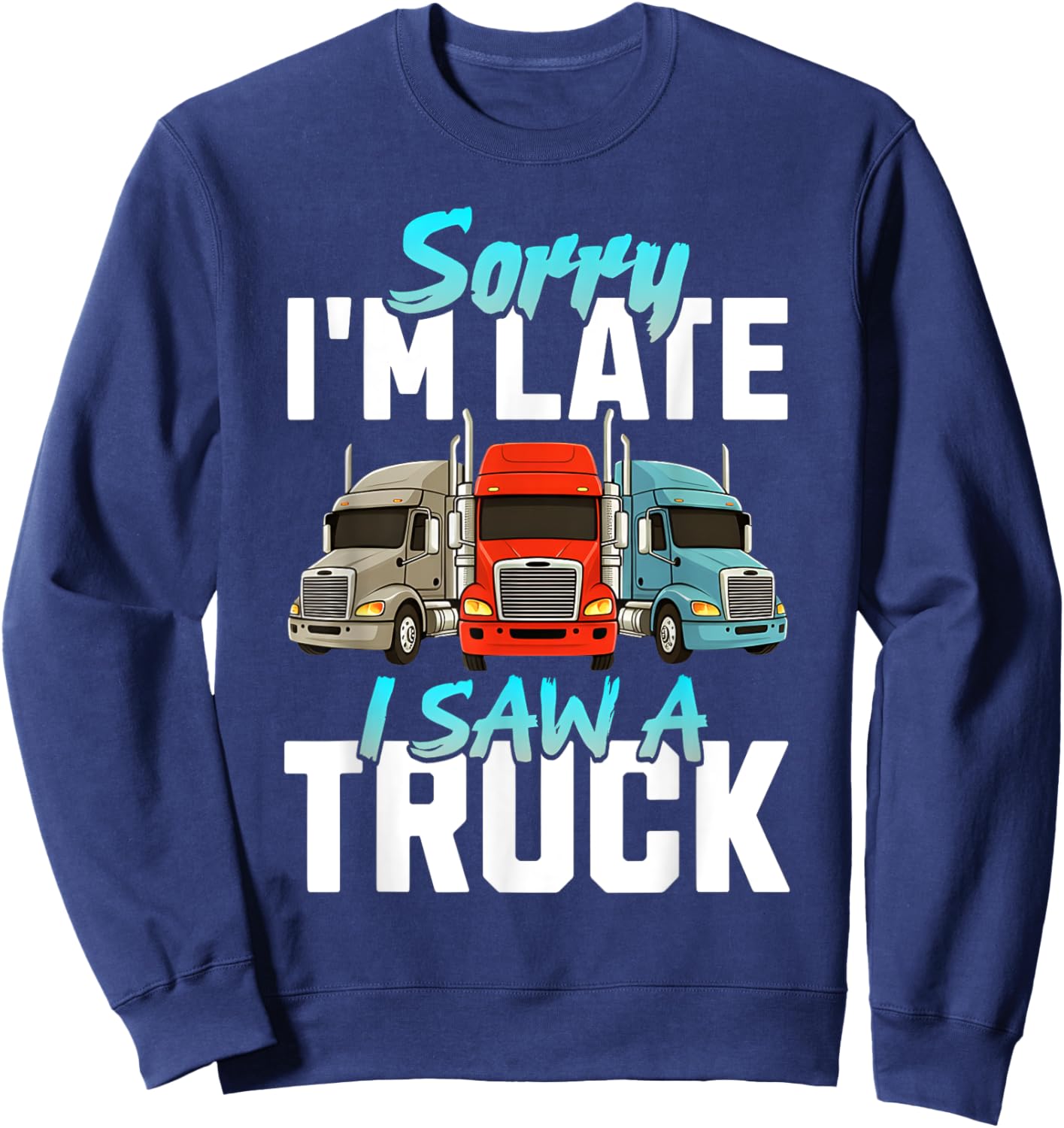 Sorry I'm Late I Saw A Truck Semi Trucks Lover Toddler Boys Sweatshirt - Sweatshirt | Navy