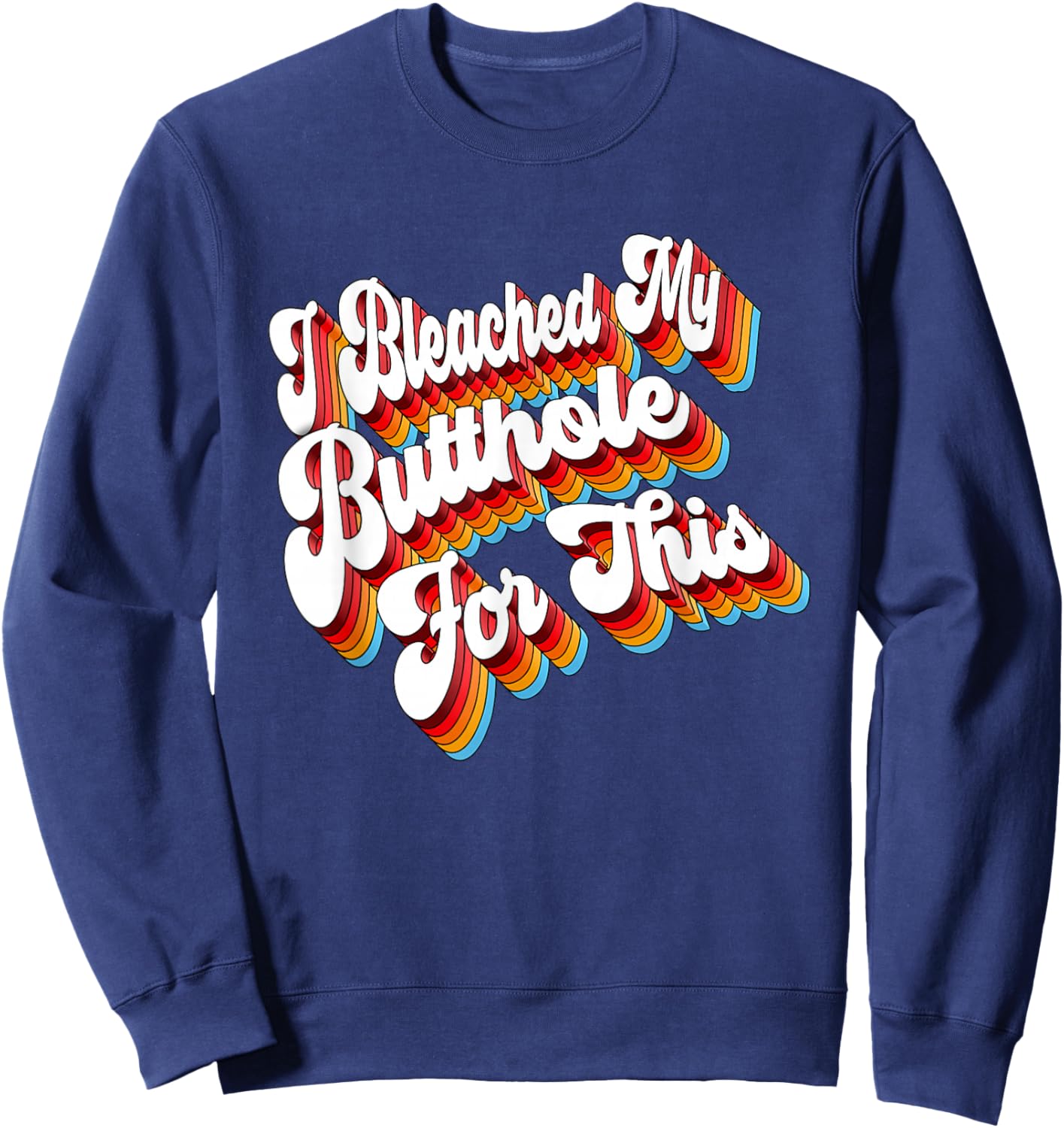 Adult Jokes I Bleached My Butthole For This Sweatshirt - Sweatshirt | Navy