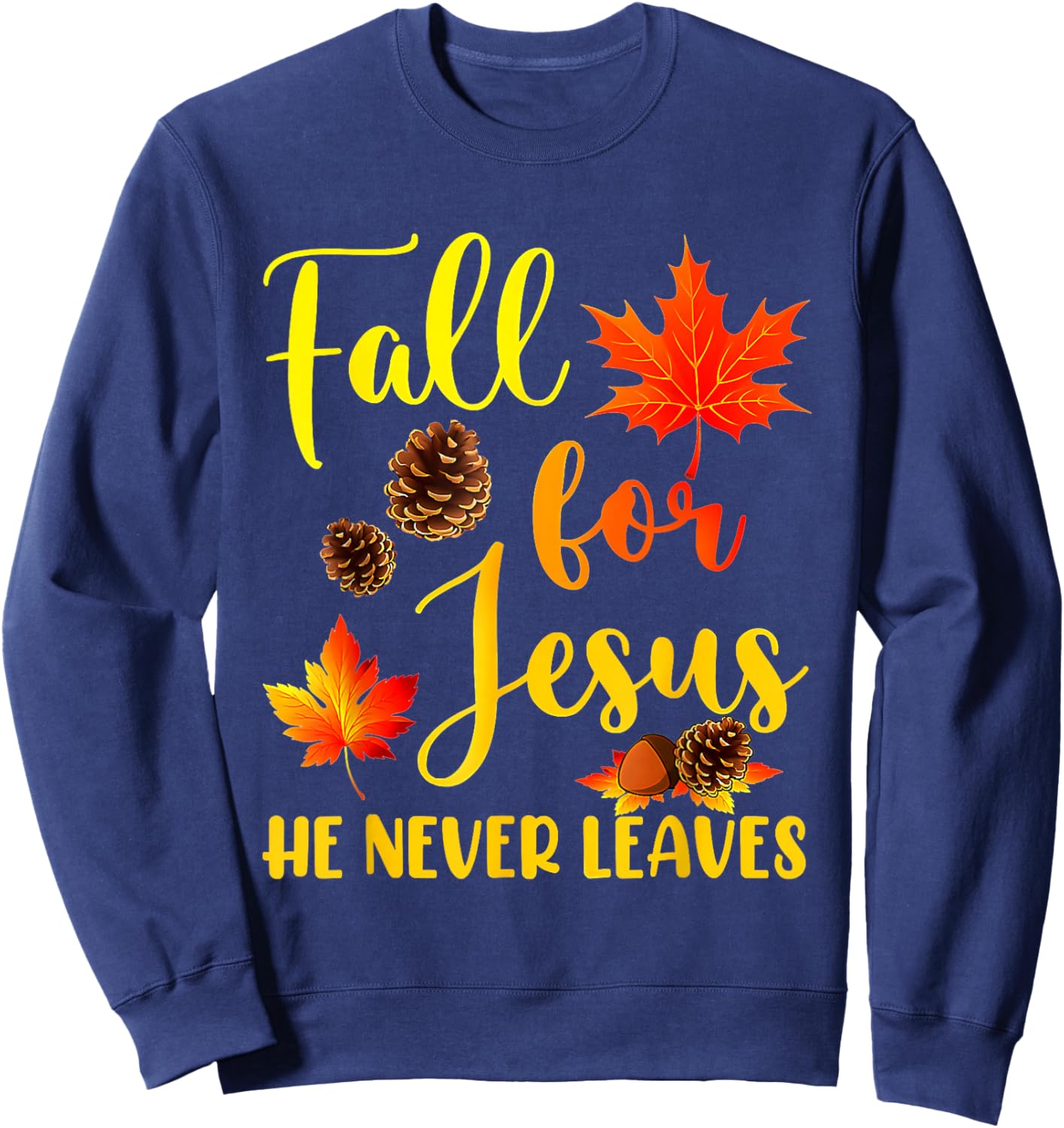 Autumn Christian Thanksgiving Fall for Jesus He Never Leaves Sweatshirt - Sweatshirt | Navy