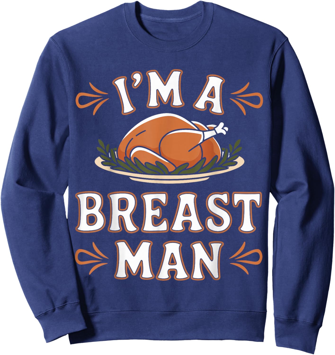 Funny I'm a Breast Man Funny Thanksgiving Dinner Apparel Sweatshirt - Sweatshirt | Navy