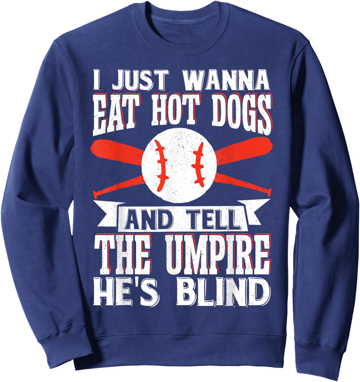 I Just Wanna Eat Hot Dogs And Tell The Umpire He's Blind Sweatshirt - Sweatshirt | Navy