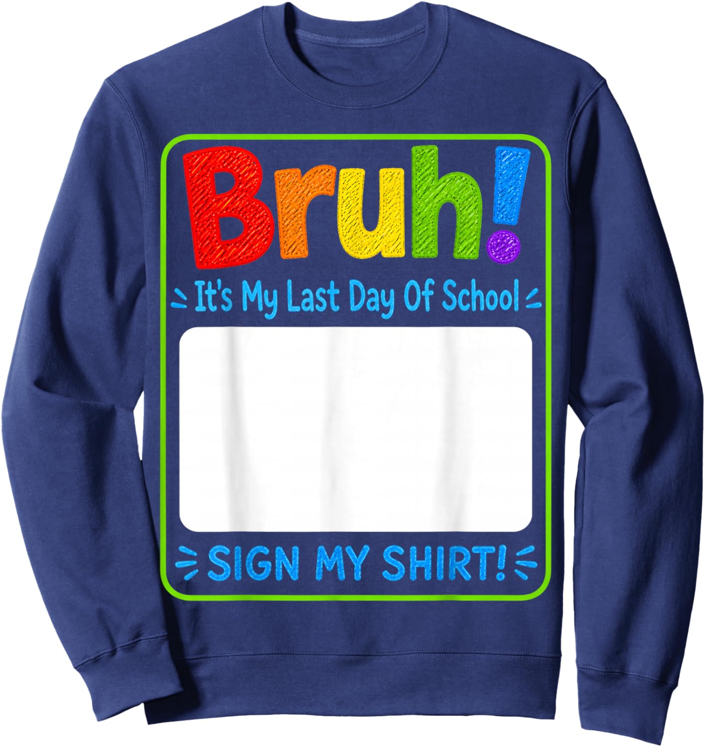 Student Sign Bruh It's My Last Day of School Sign My Sweatshirt - Sweatshirt | Navy