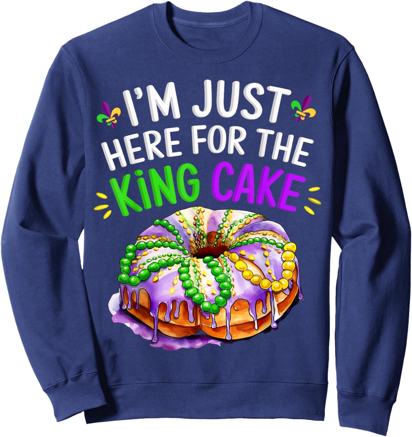 I'm Just Here for the King Cake Funny Mardi Gras Design Sweatshirt - Sweatshirt | Navy
