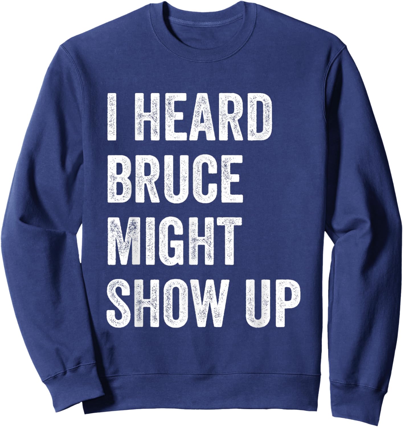 Statement Merch Men Women I Heard Bruce Might Show Up Sweatshirt - Sweatshirt | Navy