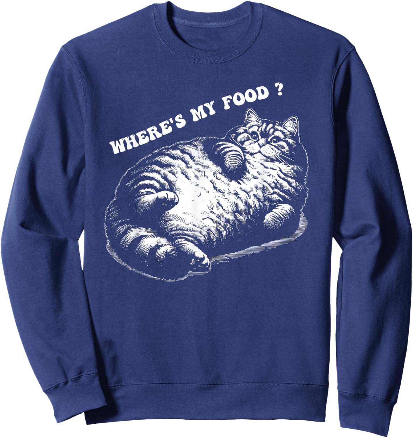 Where's my food fat thicc cat funny cat kitten cats lovers Men Women Sweatshirt - Sweatshirt | Navy