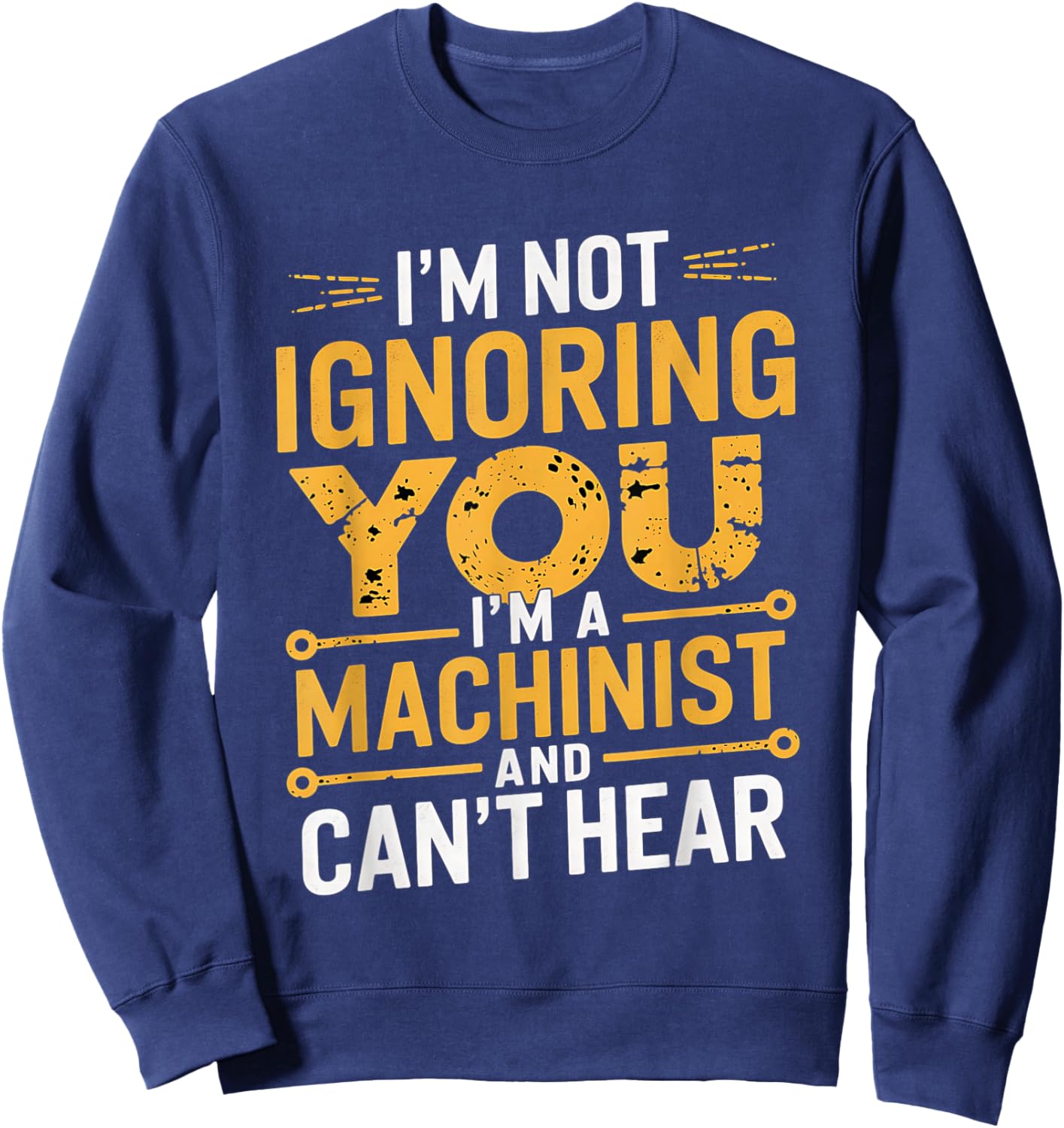 I'm Not Ignoring You I'm A Machinist Can't Hear CNC Operator Sweatshirt - Sweatshirt | Navy