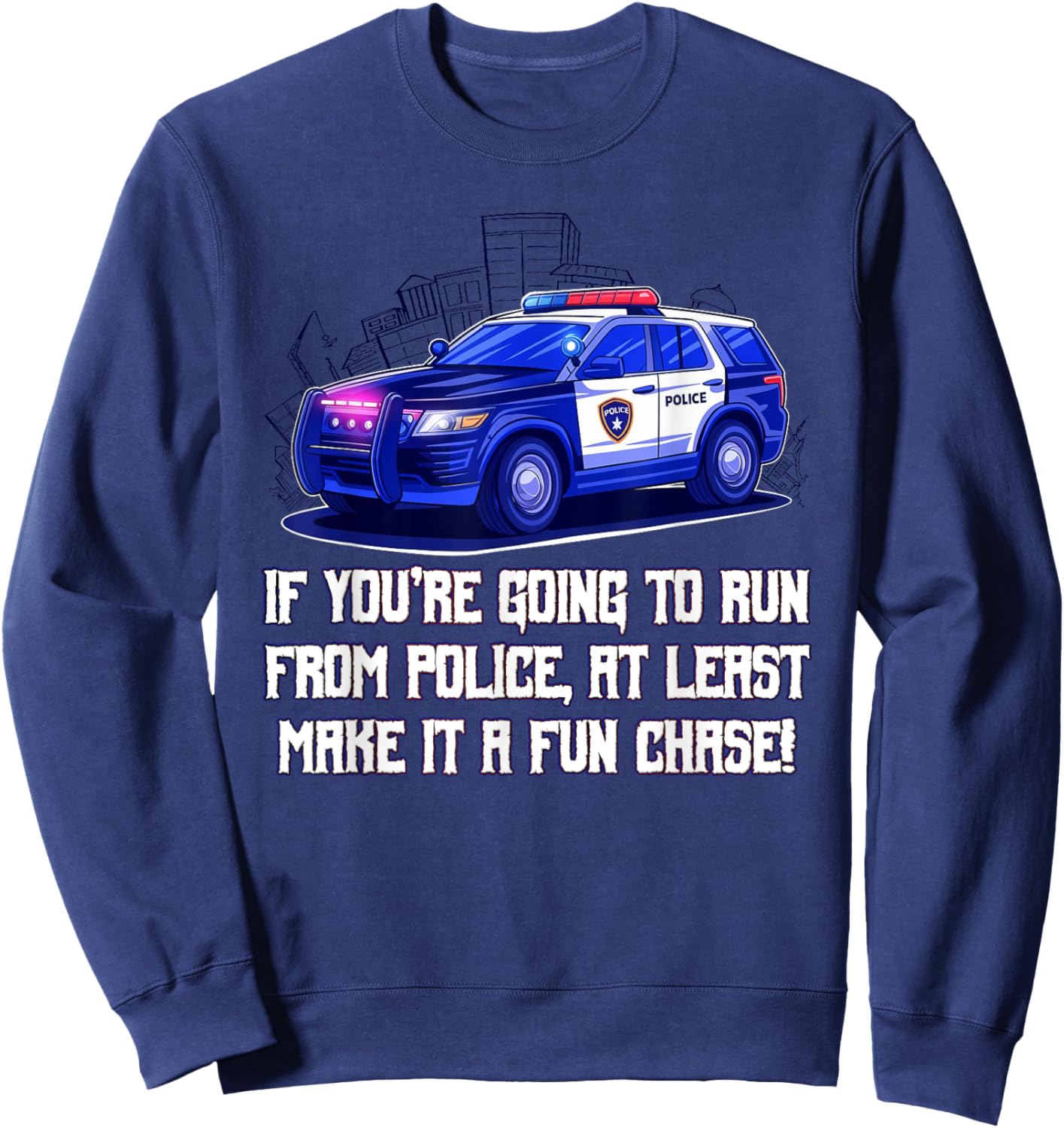 If Youre Going to Run from Police Make It a Fun Chase Funny Sweatshirt - Sweatshirt | Navy