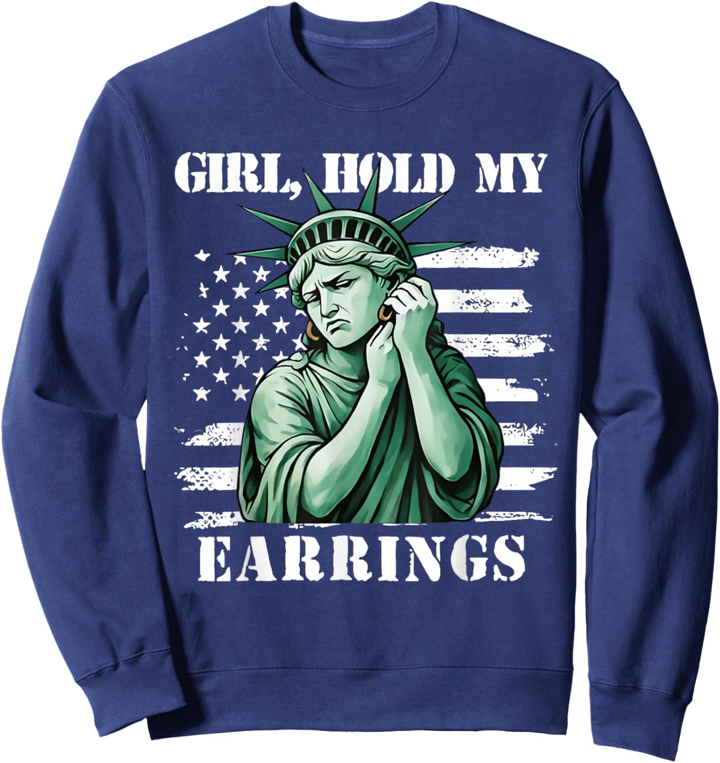 Girl Hold My Earrings Statue of Liberty Patriotic Flag Sweatshirt - Sweatshirt | Navy