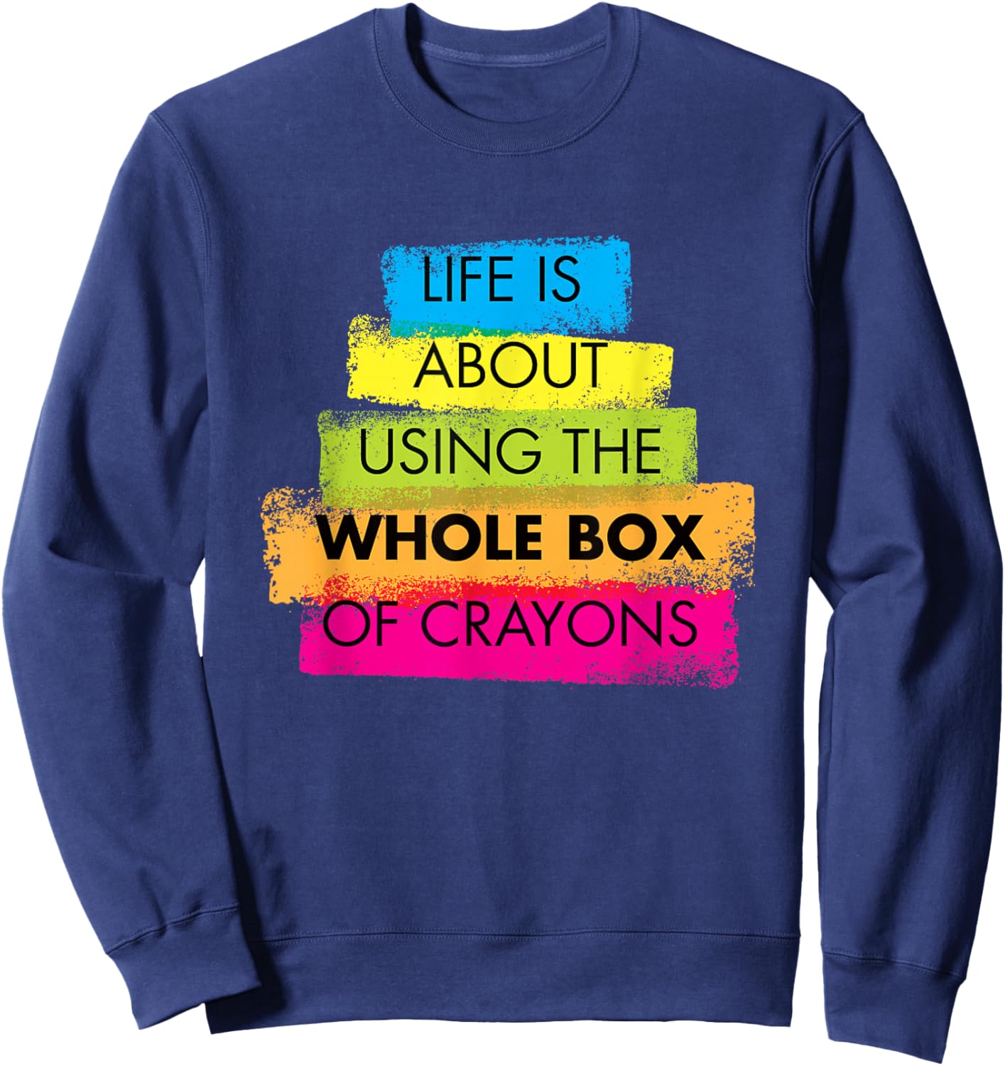 Life is About Using Whole Box of Crayons Sweatshirt - Sweatshirt | Navy