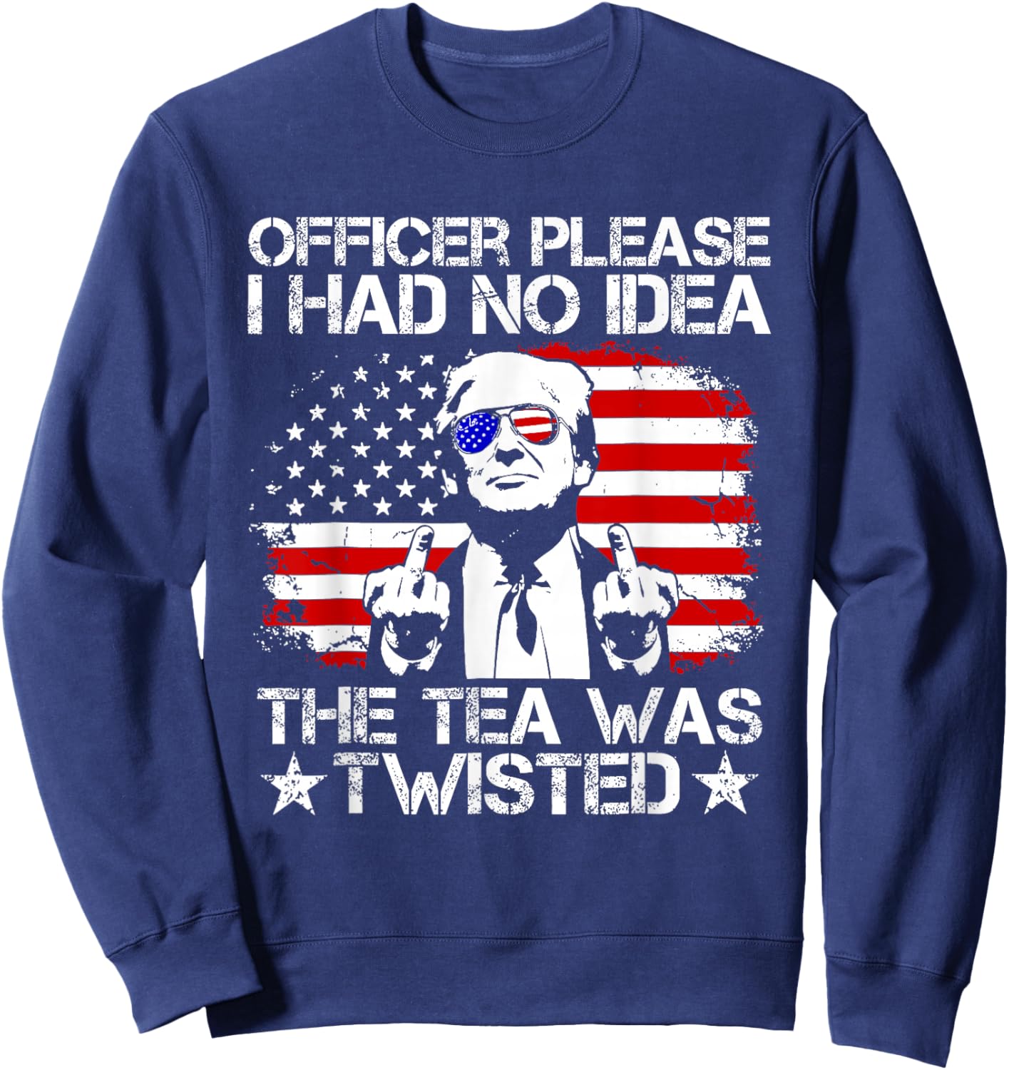 Trump Officer Please I Had No Idea The Tea was Twisted USA Sweatshirt - Sweatshirt | Navy