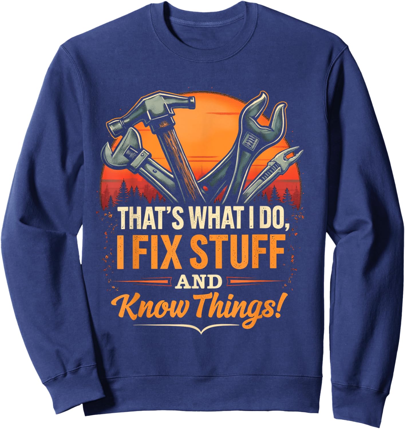 THAT'S WHAT I DO, I FIX STUFF AND KNOW THINGS! Handyman Sweatshirt - Sweatshirt | Navy